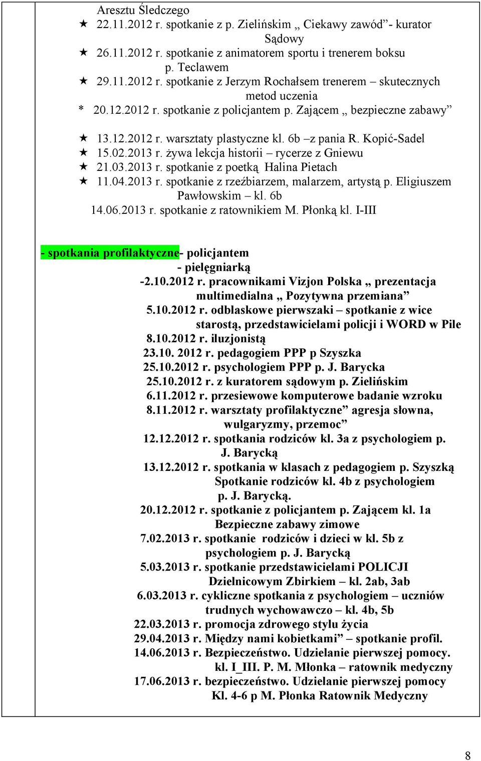 04.2013 r. spotkanie z rzeźbiarzem, malarzem, artystą p. Eligiuszem Pawłowskim kl. 6b 14.06.2013 r. spotkanie z ratownikiem M. Płonką kl.