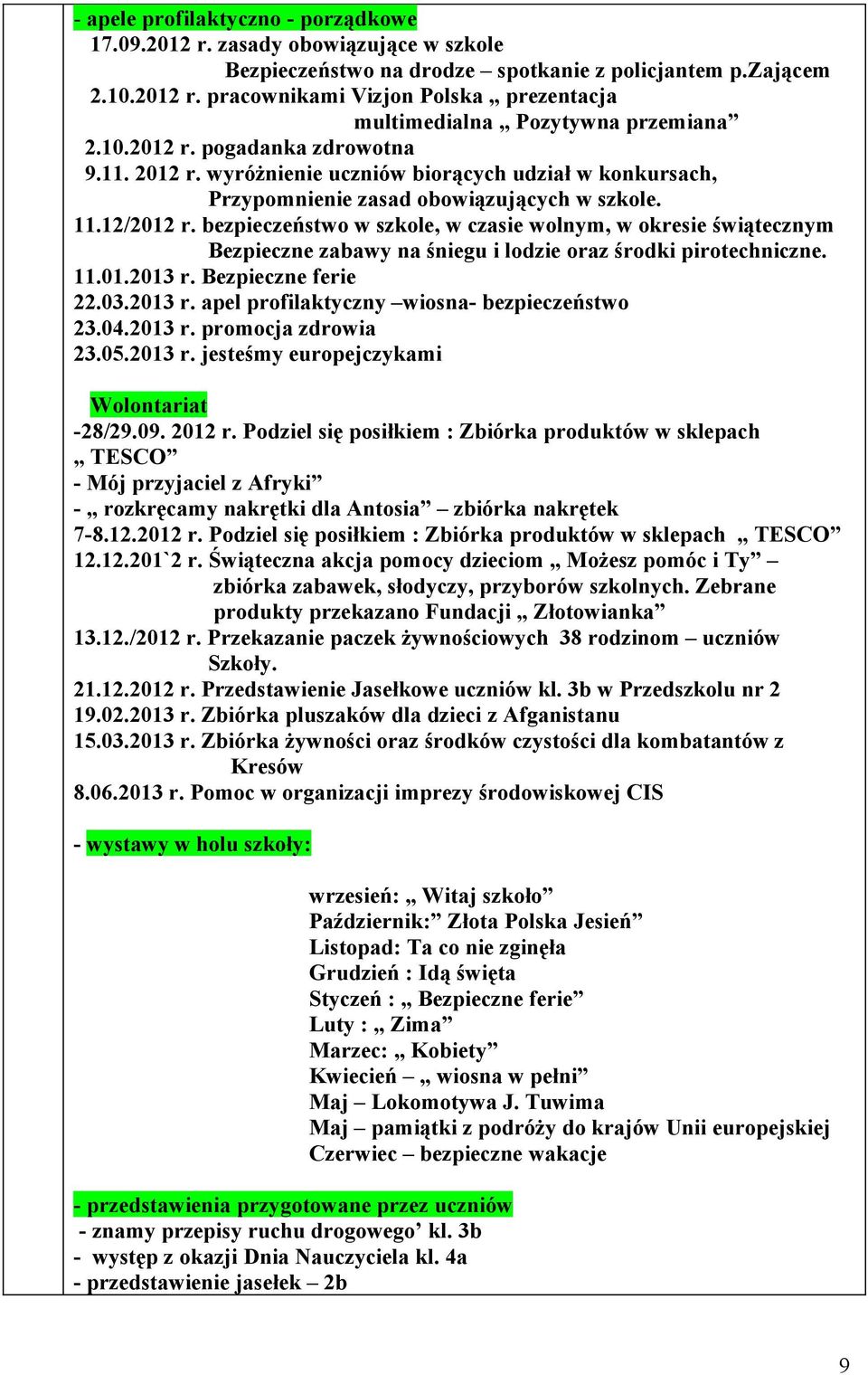 bezpieczeństwo w szkole, w czasie wolnym, w okresie świątecznym Bezpieczne zabawy na śniegu i lodzie oraz środki pirotechniczne. 11.01.2013 r. Bezpieczne ferie 22.03.2013 r. apel profilaktyczny wiosna- bezpieczeństwo 23.