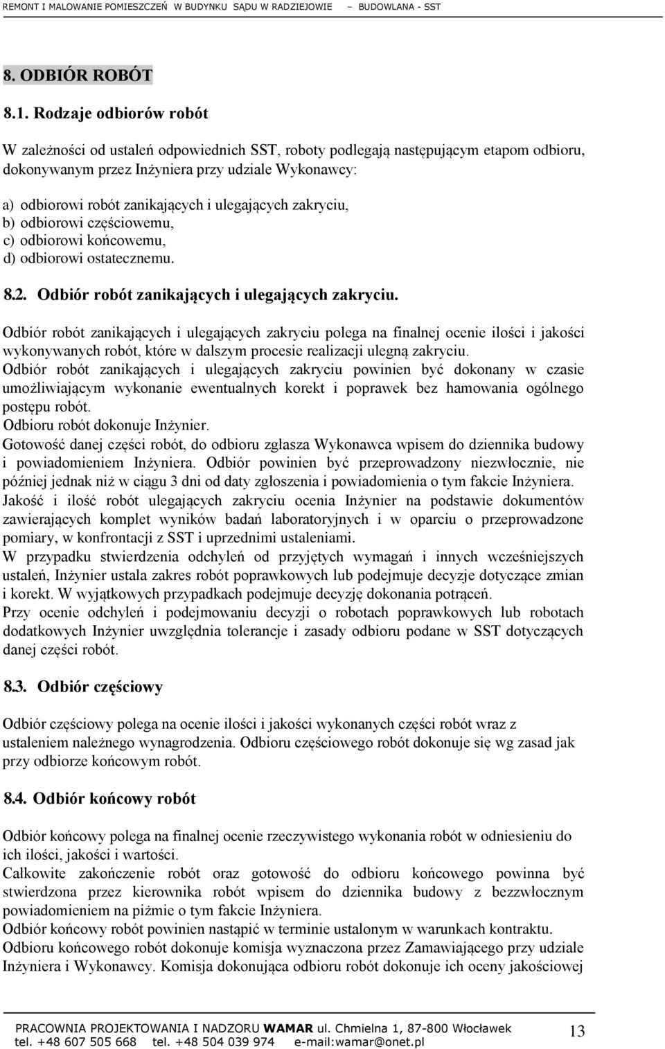 ulegających zakryciu, b) odbiorowi częściowemu, c) odbiorowi końcowemu, d) odbiorowi ostatecznemu. 8.2. Odbiór robót zanikających i ulegających zakryciu.