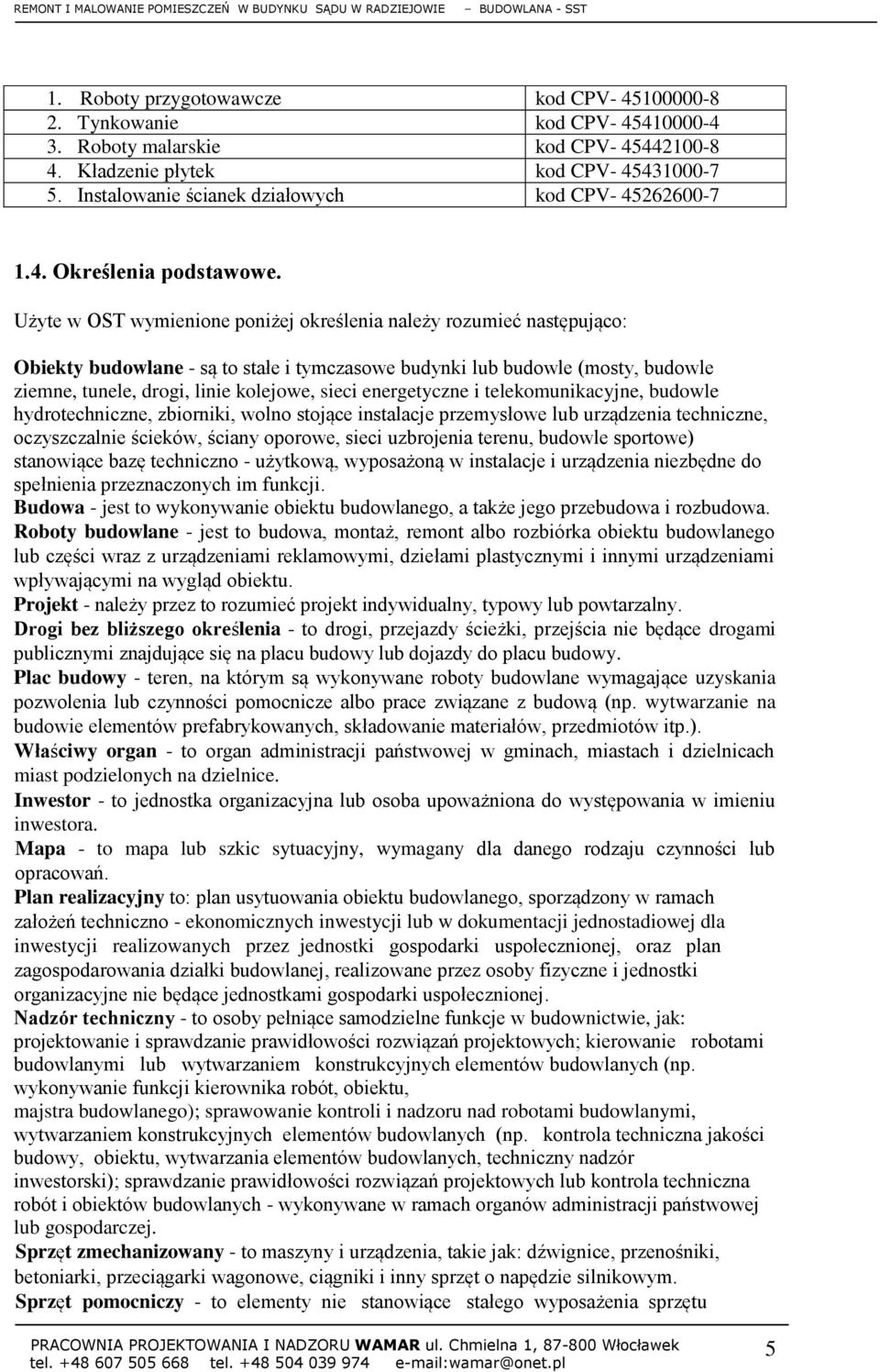 Użyte w OST wymienione poniżej określenia należy rozumieć następująco: Obiekty budowlane - są to stałe i tymczasowe budynki lub budowle (mosty, budowle ziemne, tunele, drogi, linie kolejowe, sieci