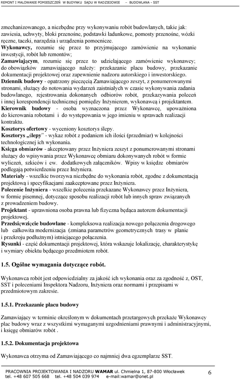 Wykonawcy, rozumie się przez to przyjmującego zamówienie na wykonanie inwestycji, robót lub remontów; Zamawiającym, rozumie się przez to udzielającego zamówienie wykonawcy; do obowiązków