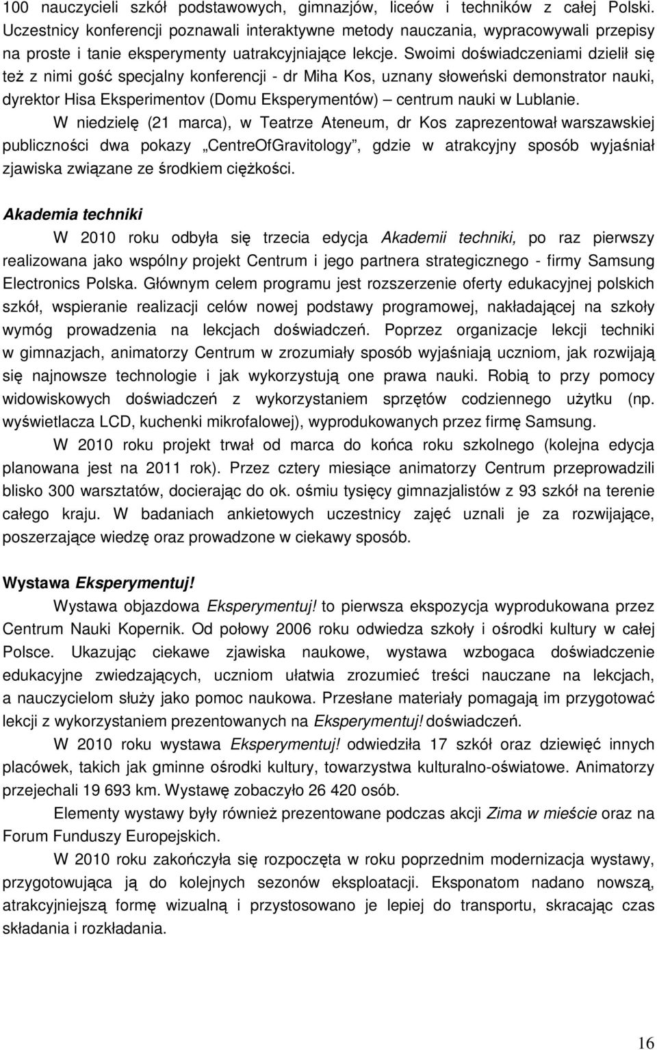 Swoimi doświadczeniami dzielił się teŝ z nimi gość specjalny konferencji - dr Miha Kos, uznany słoweński demonstrator nauki, dyrektor Hisa Eksperimentov (Domu Eksperymentów) centrum nauki w Lublanie.