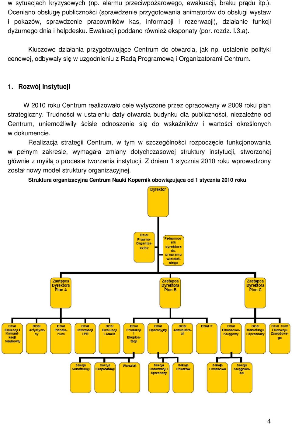 Ewaluacji poddano równieŝ eksponaty (por. rozdz. I.3.a). Kluczowe działania przygotowujące Centrum do otwarcia, jak np.