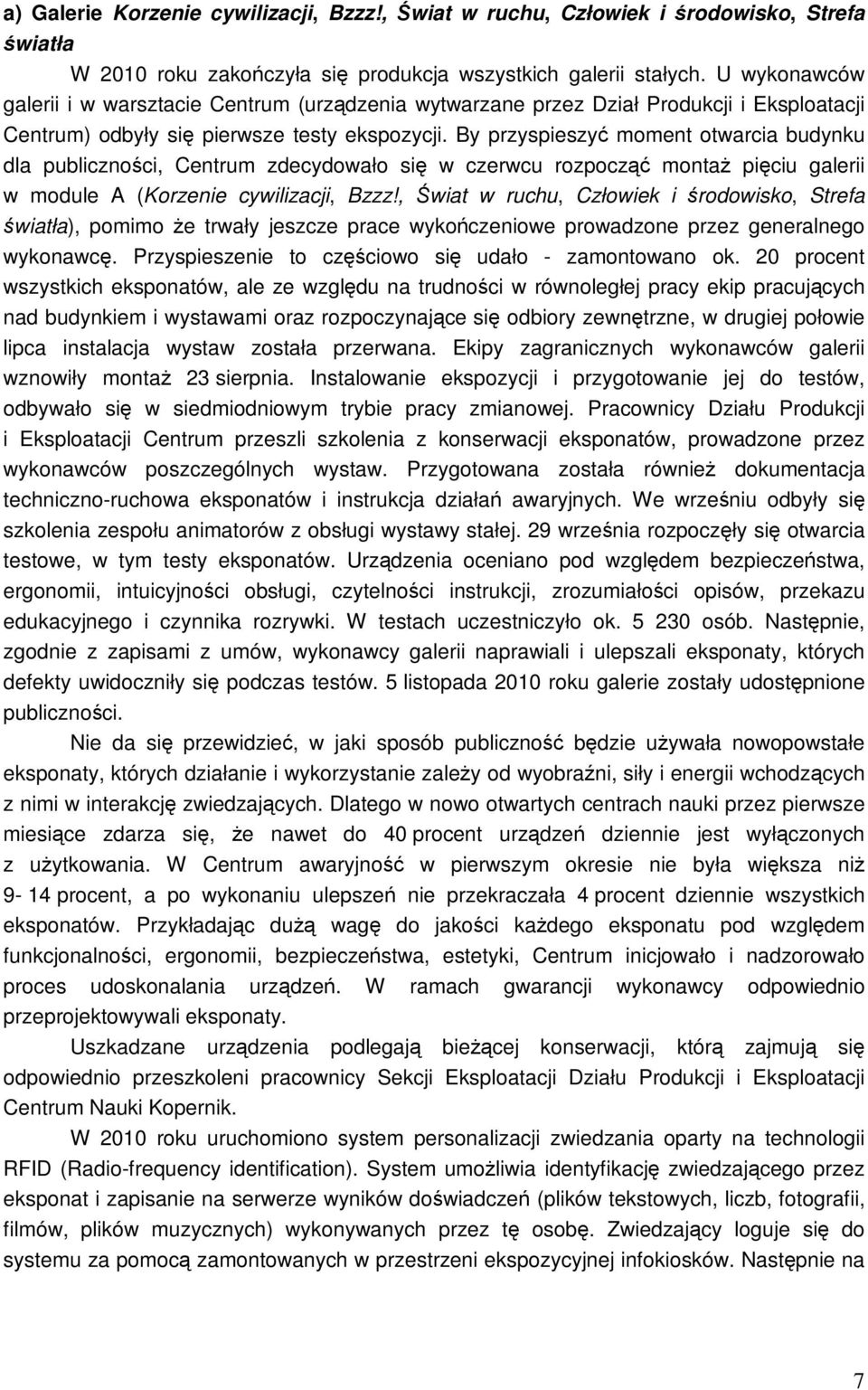 By przyspieszyć moment otwarcia budynku dla publiczności, Centrum zdecydowało się w czerwcu rozpocząć montaŝ pięciu galerii w module A (Korzenie cywilizacji, Bzzz!