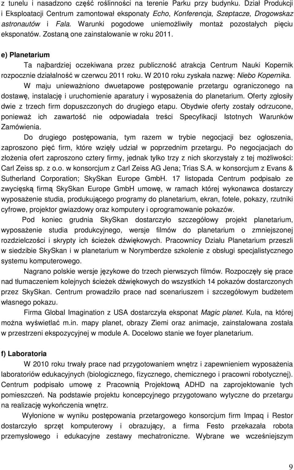 e) Planetarium Ta najbardziej oczekiwana przez publiczność atrakcja Centrum Nauki Kopernik rozpocznie działalność w czerwcu 2011 roku. W 2010 roku zyskała nazwę: Niebo Kopernika.