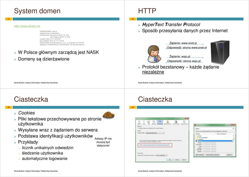 pl W Polsce głównym zarządcą jest NASK Domeny są dzierżawione 42 HTTP HyperText Transfer Protocol Sposób przesyłania danych przez Internet Żądanie: www.onet.pl Odpowiedź: strona www.onet.pl Żądanie: wsjo.