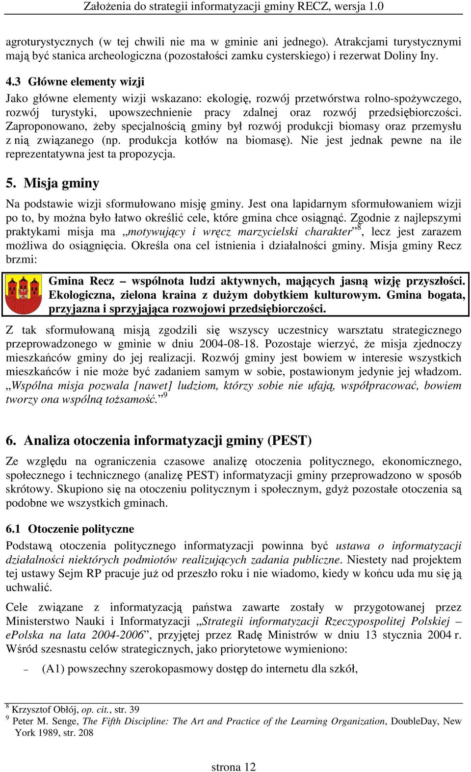 3 Główne elementy wizji Jako główne elementy wizji wskazano: ekologi, rozwój przetwórstwa rolno-spoywczego, rozwój turystyki, upowszechnienie pracy zdalnej oraz rozwój przedsibiorczoci.