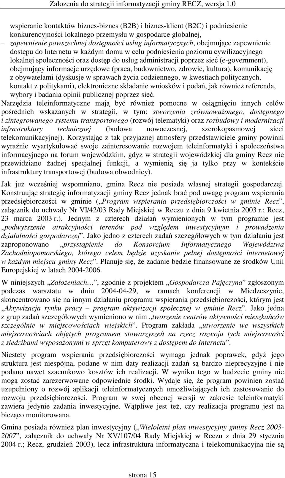 informacje urzdowe (praca, budownictwo, zdrowie, kultura), komunikacj z obywatelami (dyskusje w sprawach ycia codziennego, w kwestiach politycznych, kontakt z politykami), elektroniczne składanie