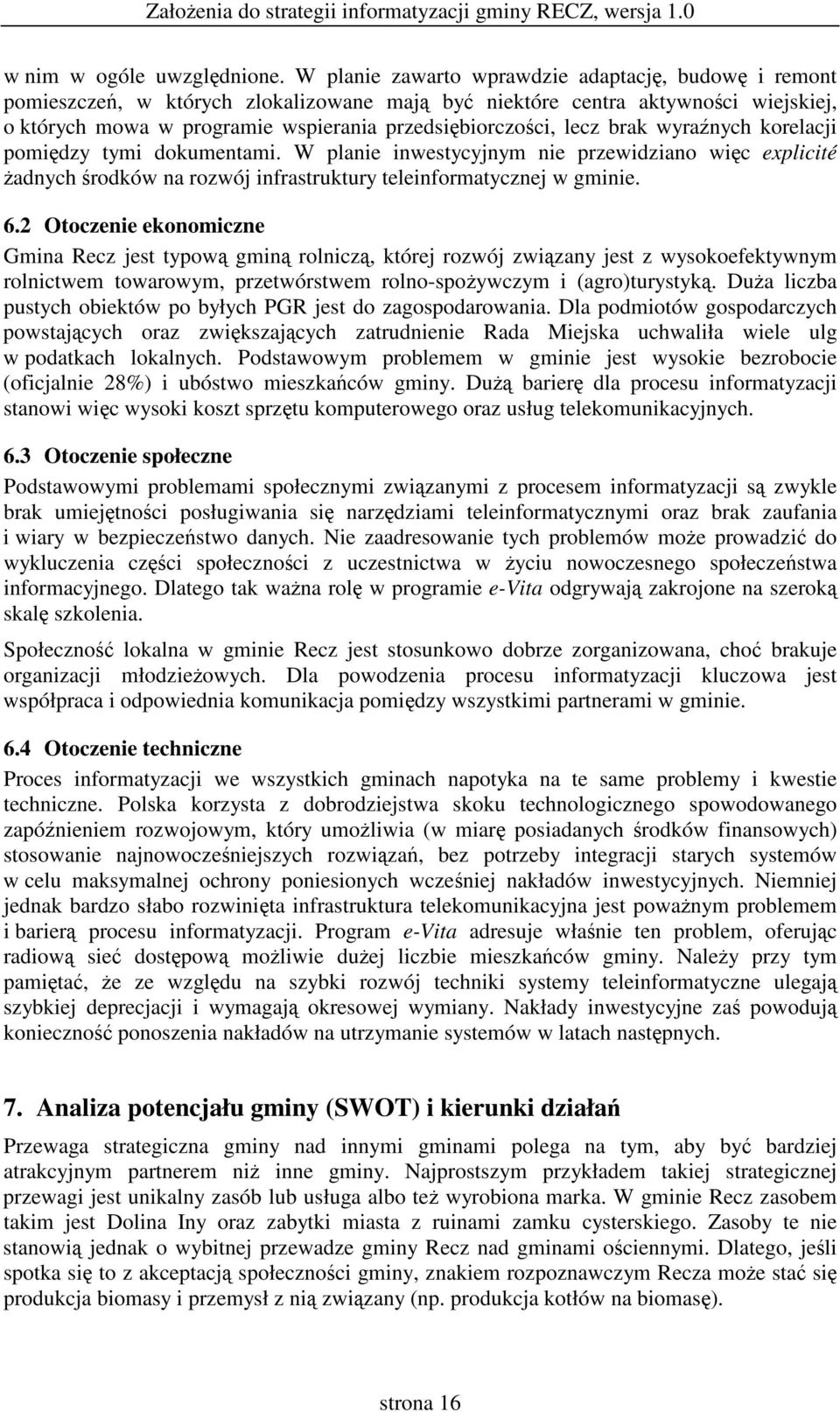 wyranych korelacji pomidzy tymi dokumentami. W planie inwestycyjnym nie przewidziano wic explicité adnych rodków na rozwój infrastruktury teleinformatycznej w gminie. 6.