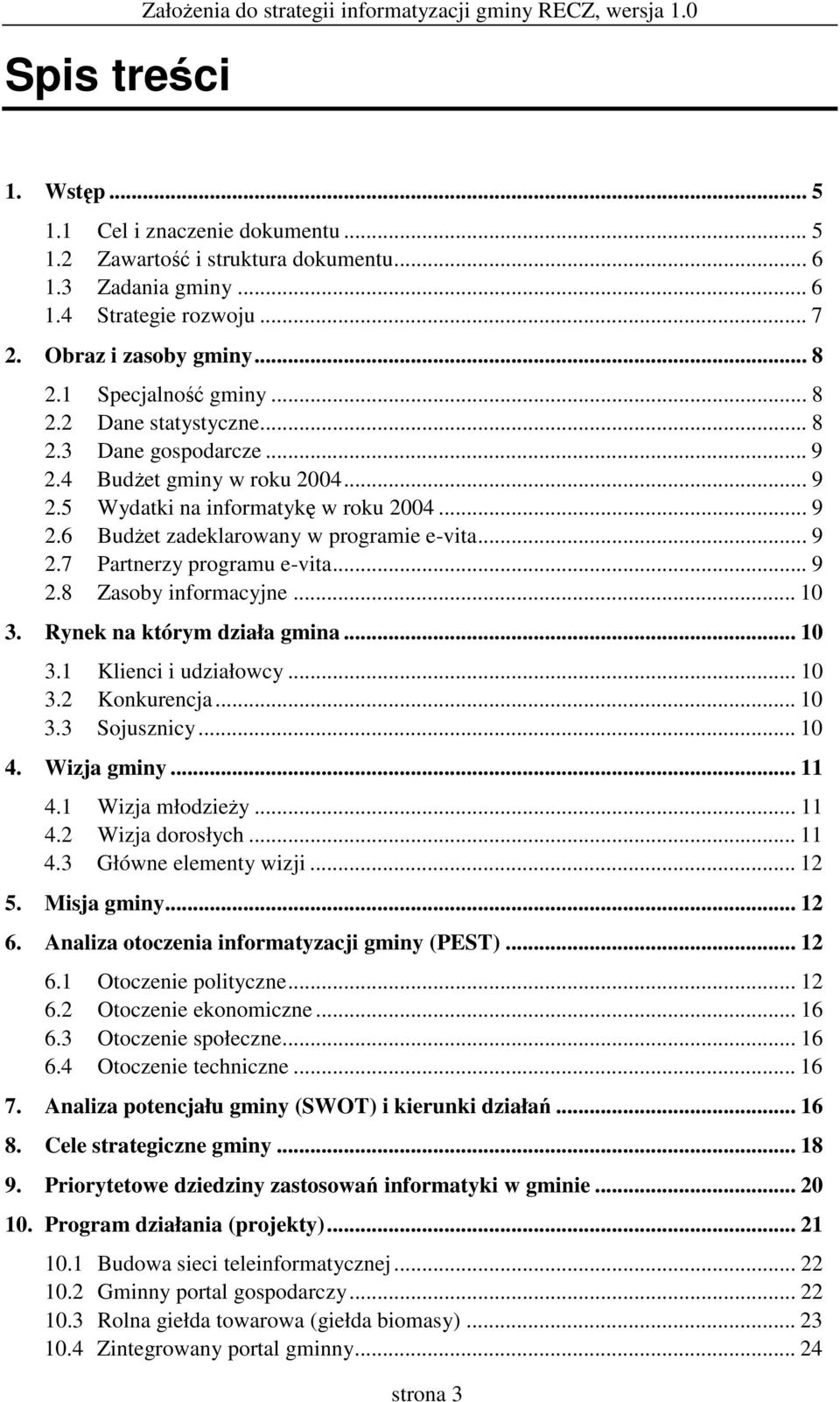 .. 9 2.7 Partnerzy programu e-vita... 9 2.8 Zasoby informacyjne... 10 3. Rynek na którym działa gmina... 10 3.1 Klienci i udziałowcy... 10 3.2 Konkurencja... 10 3.3 Sojusznicy... 10 4. Wizja gminy.