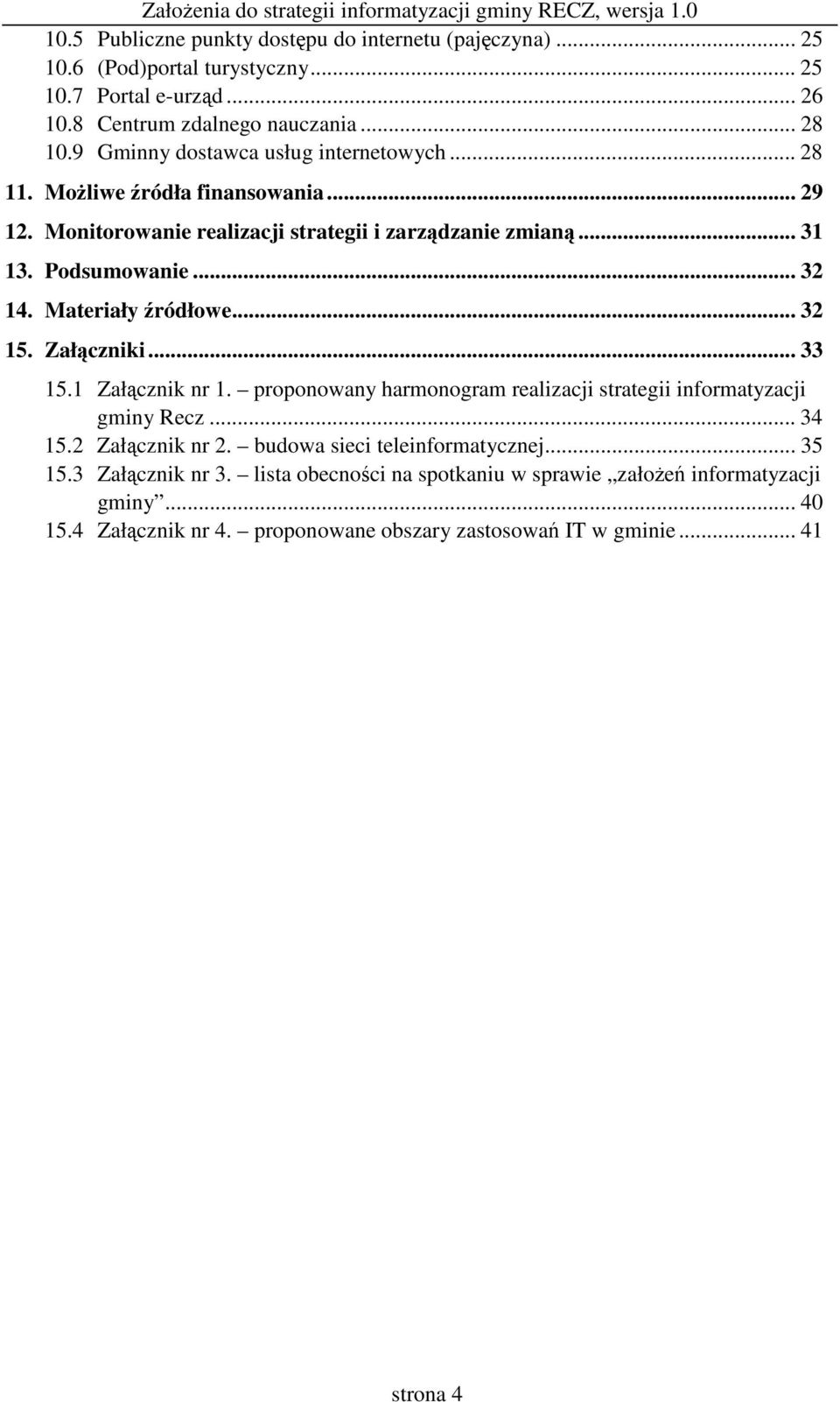 Materiały ródłowe... 32 15. Załczniki... 33 15.1 Załcznik nr 1. proponowany harmonogram realizacji strategii informatyzacji gminy Recz... 34 15.2 Załcznik nr 2.