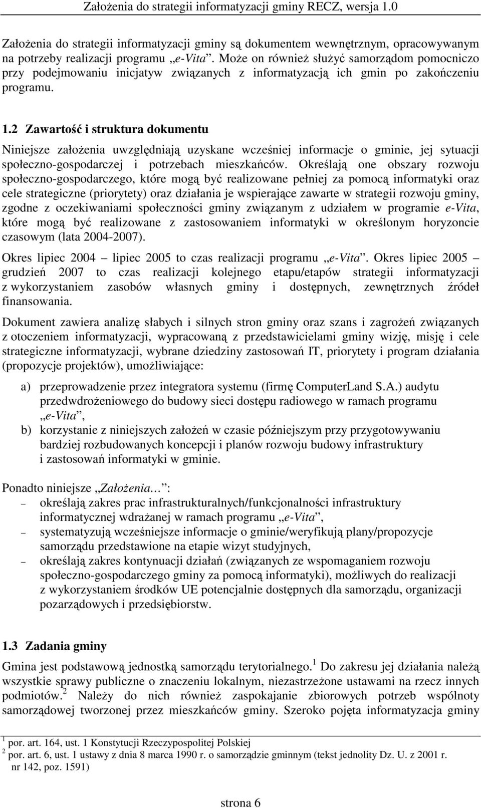 2 Zawarto i struktura dokumentu Niniejsze załoenia uwzgldniaj uzyskane wczeniej informacje o gminie, jej sytuacji społeczno-gospodarczej i potrzebach mieszkaców.