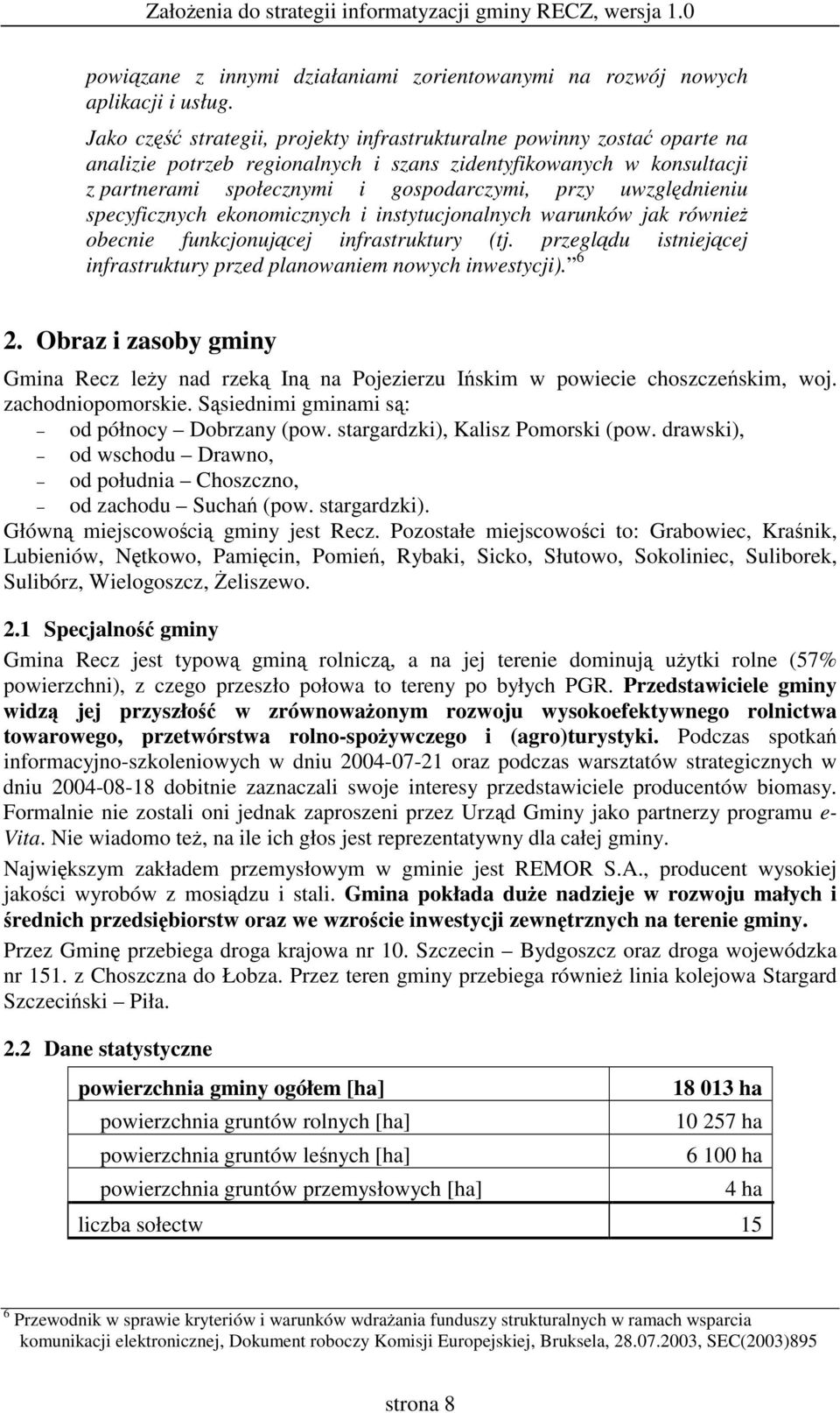 specyficznych ekonomicznych i instytucjonalnych warunków jak równie obecnie funkcjonujcej infrastruktury (tj. przegldu istniejcej infrastruktury przed planowaniem nowych inwestycji). 6 2.