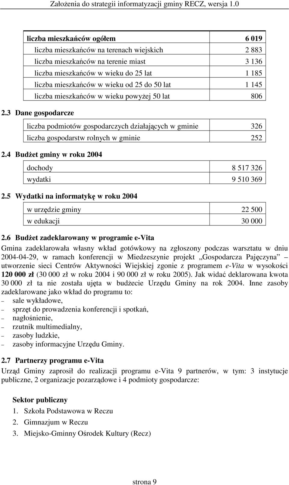 4 Budet gminy w roku 2004 dochody 8 517 326 wydatki 9 510 369 2.5 Wydatki na informatyk w roku 2004 w urzdzie gminy 22 500 w edukacji 30 000 2.