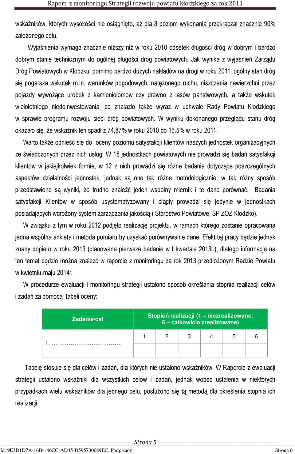 Jak wynika z wyjaśnień Zarządu Dróg Powiatowych w Kłodzku, pomimo bardzo dużych nakładów na drogi w roku 2011, ogólny stan dróg się pogarsza wskutek m.in.