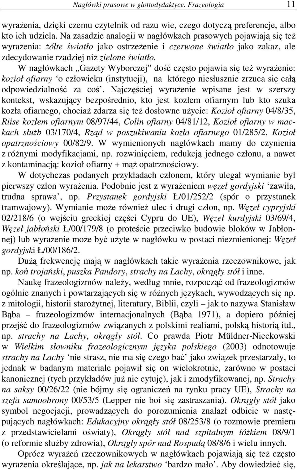 W nagłówkach Gazety Wyborczej dość często pojawia się teŝ wyraŝenie: kozioł ofiarny o człowieku (instytucji), na którego niesłusznie zrzuca się całą odpowiedzialność za coś.