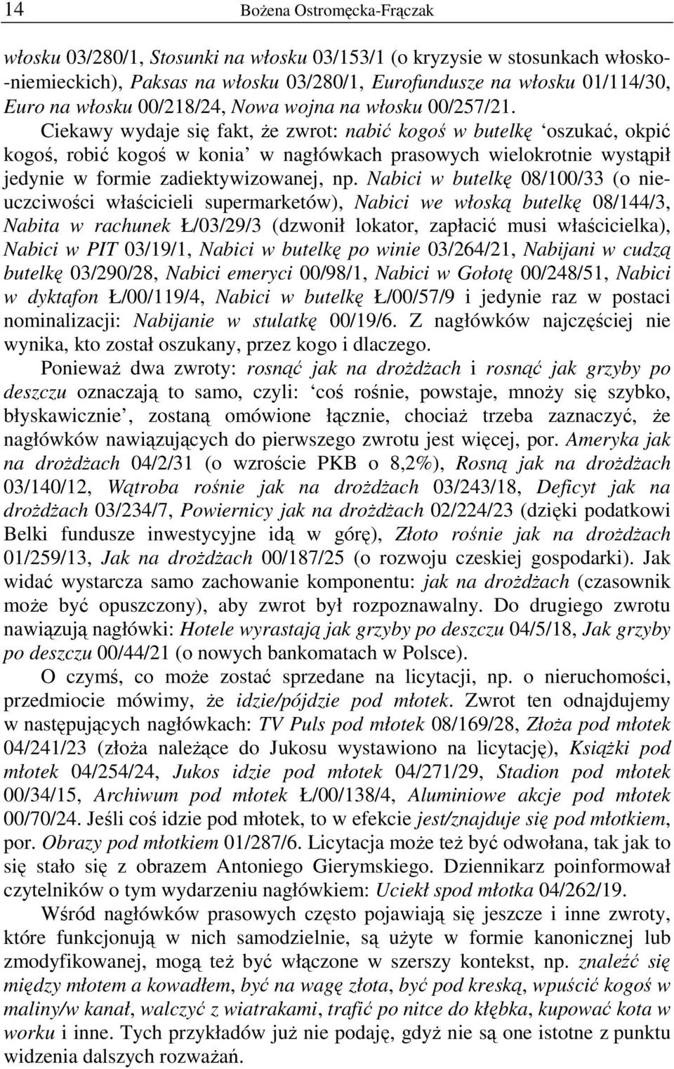 Ciekawy wydaje się fakt, Ŝe zwrot: nabić kogoś w butelkę oszukać, okpić kogoś, robić kogoś w konia w nagłówkach prasowych wielokrotnie wystąpił jedynie w formie zadiektywizowanej, np.