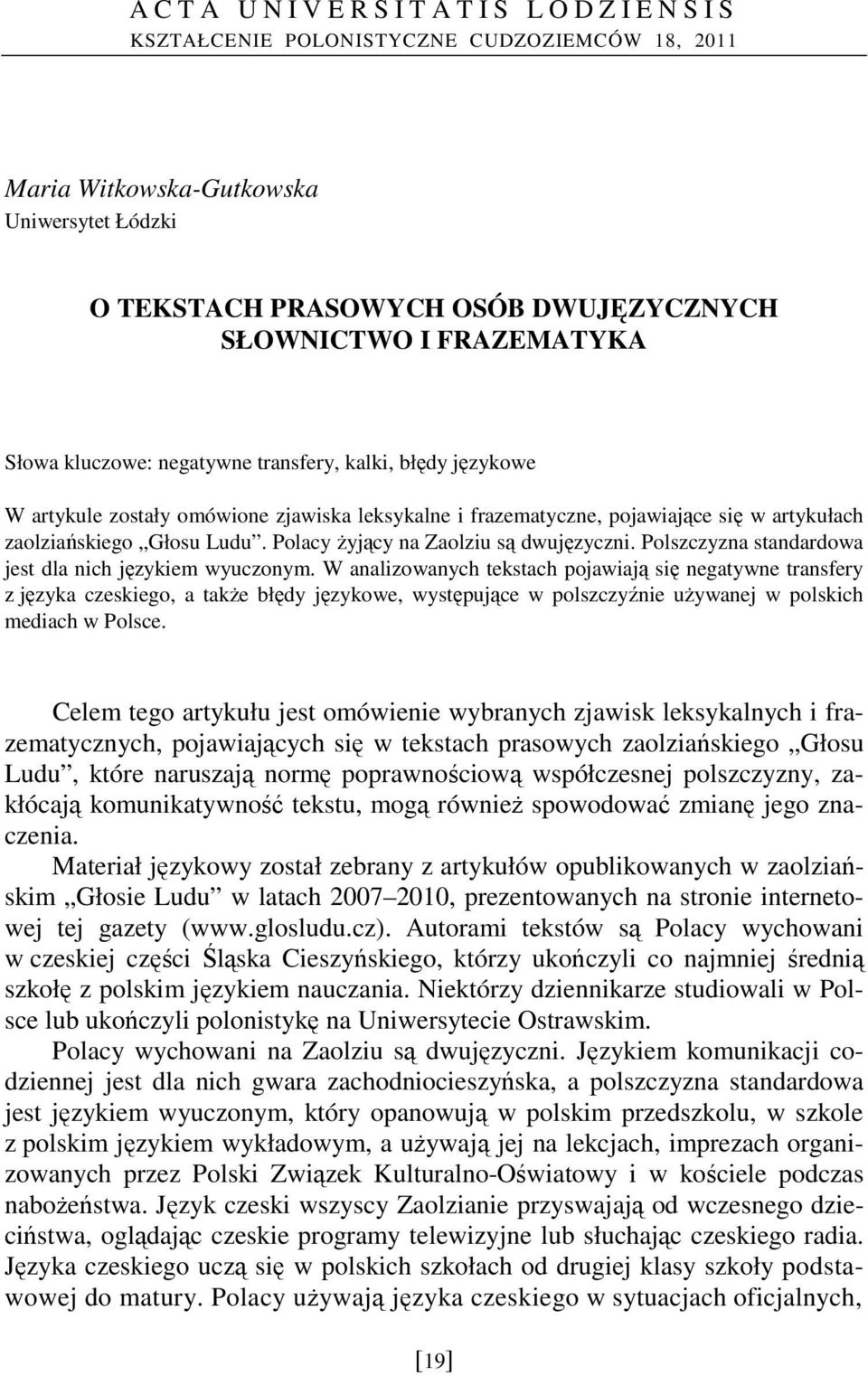 Polacy Ŝyjący na Zaolziu są dwujęzyczni. Polszczyzna standardowa jest dla nich językiem wyuczonym.