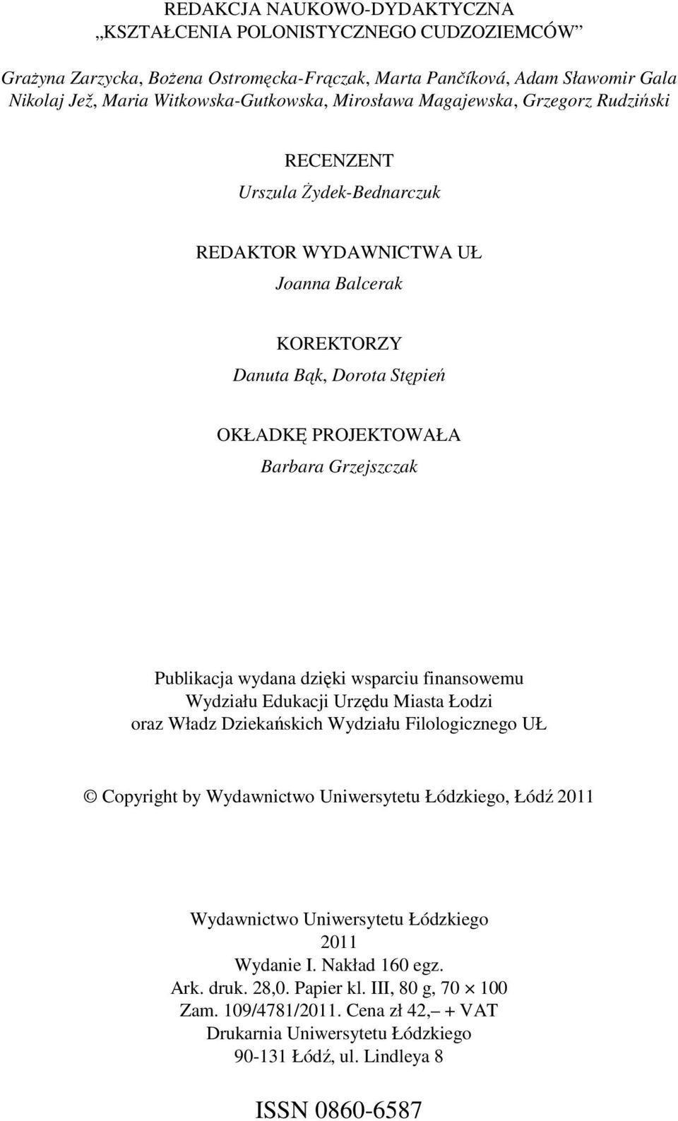 REDAKTOR TECHNICZNY Piotr Stawiak Publikacja wydana dzięki wsparciu finansowemu Wydziału Edukacji Urzędu Miasta Łodzi oraz Władz Dziekańskich Wydziału Filologicznego UŁ Copyright by Wydawnictwo