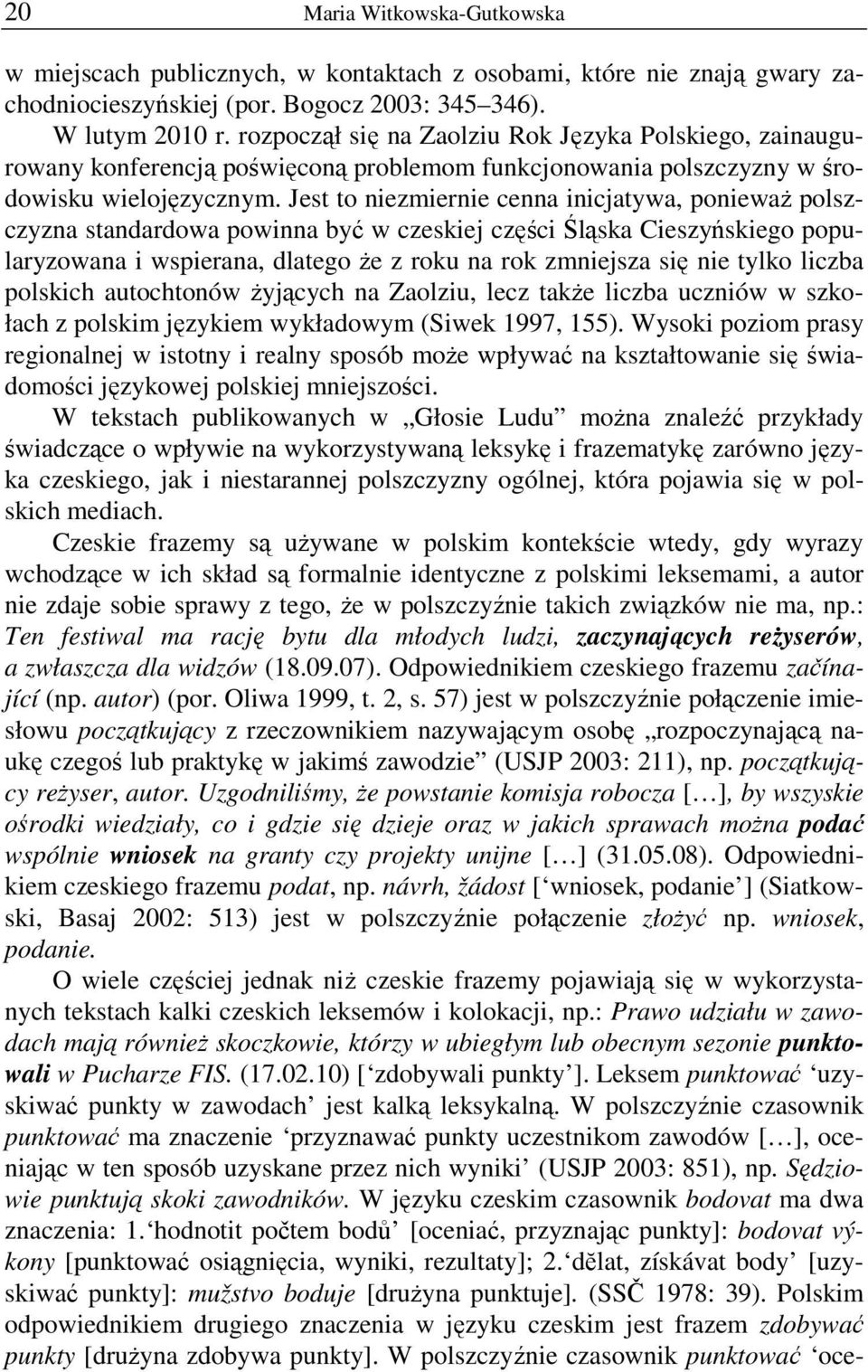 Jest to niezmiernie cenna inicjatywa, poniewaŝ polszczyzna standardowa powinna być w czeskiej części Śląska Cieszyńskiego popularyzowana i wspierana, dlatego Ŝe z roku na rok zmniejsza się nie tylko