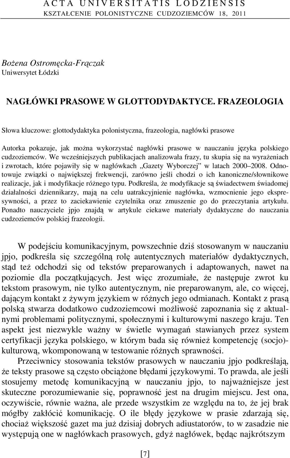 We wcześniejszych publikacjach analizowała frazy, tu skupia się na wyraŝeniach i zwrotach, które pojawiły się w nagłówkach Gazety Wyborczej w latach 2000 2008.