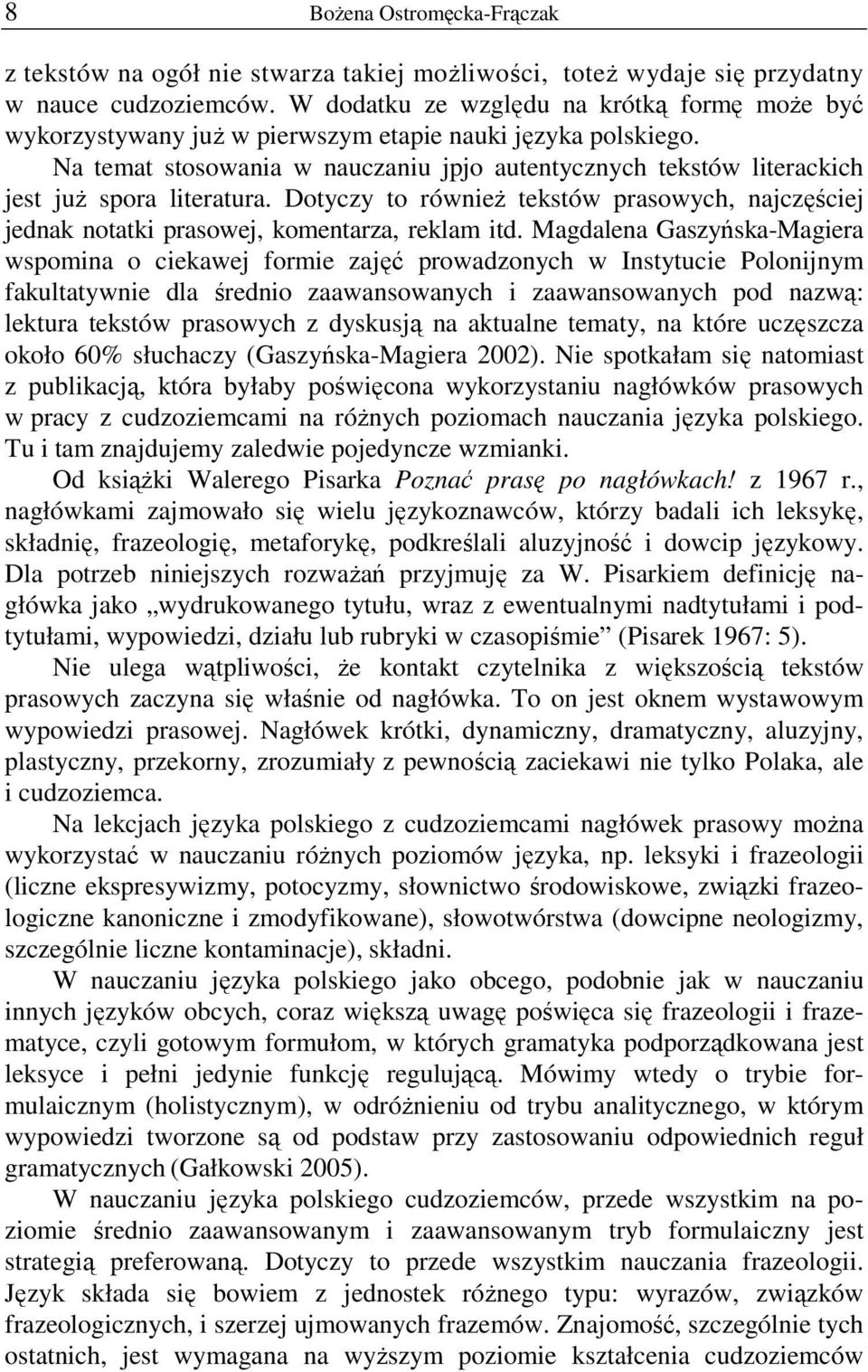 Na temat stosowania w nauczaniu jpjo autentycznych tekstów literackich jest juŝ spora literatura. Dotyczy to równieŝ tekstów prasowych, najczęściej jednak notatki prasowej, komentarza, reklam itd.