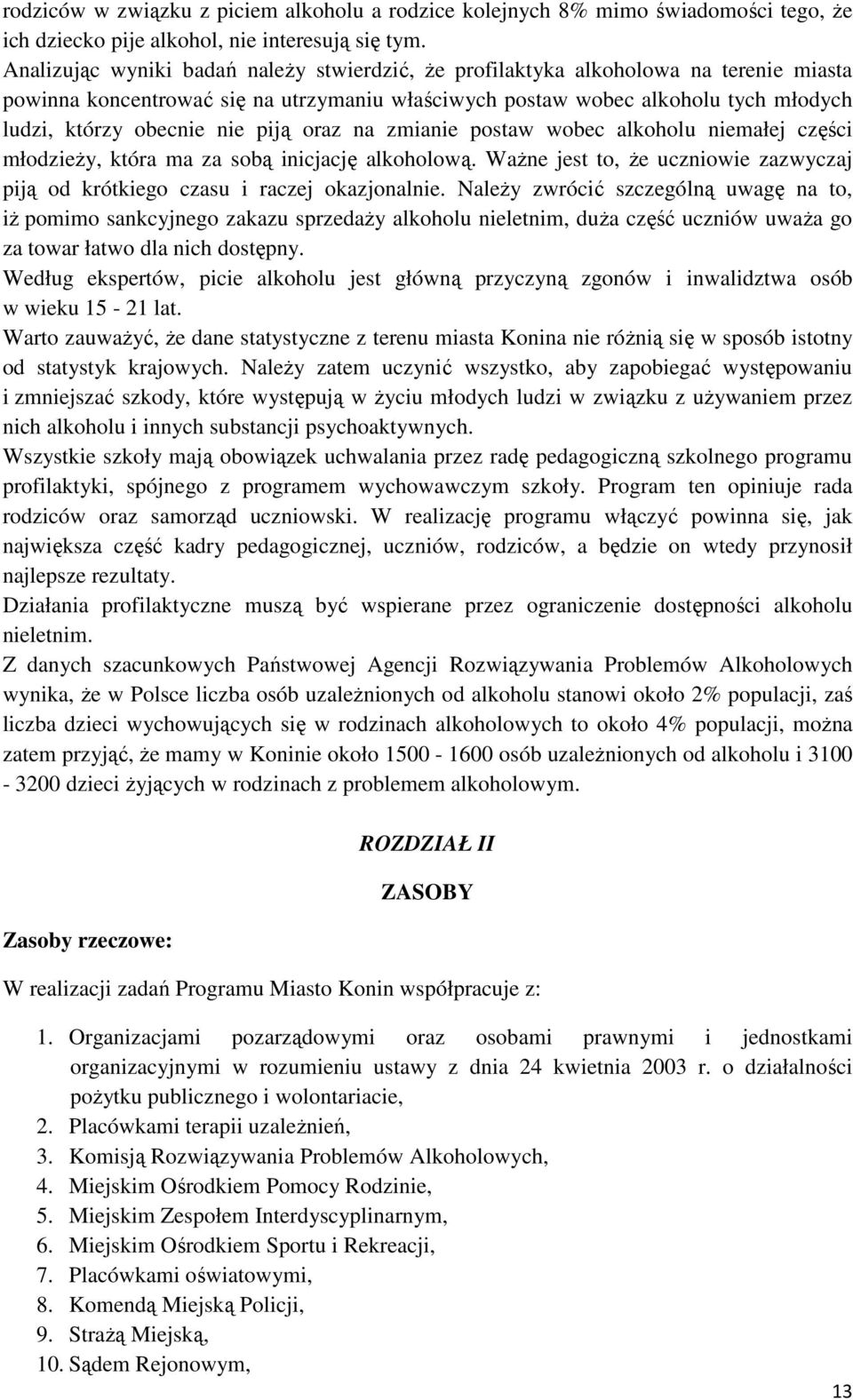 piją oraz na zmianie postaw wobec alkoholu niemałej części młodzieży, która ma za sobą inicjację alkoholową. Ważne jest to, że uczniowie zazwyczaj piją od krótkiego czasu i raczej okazjonalnie.