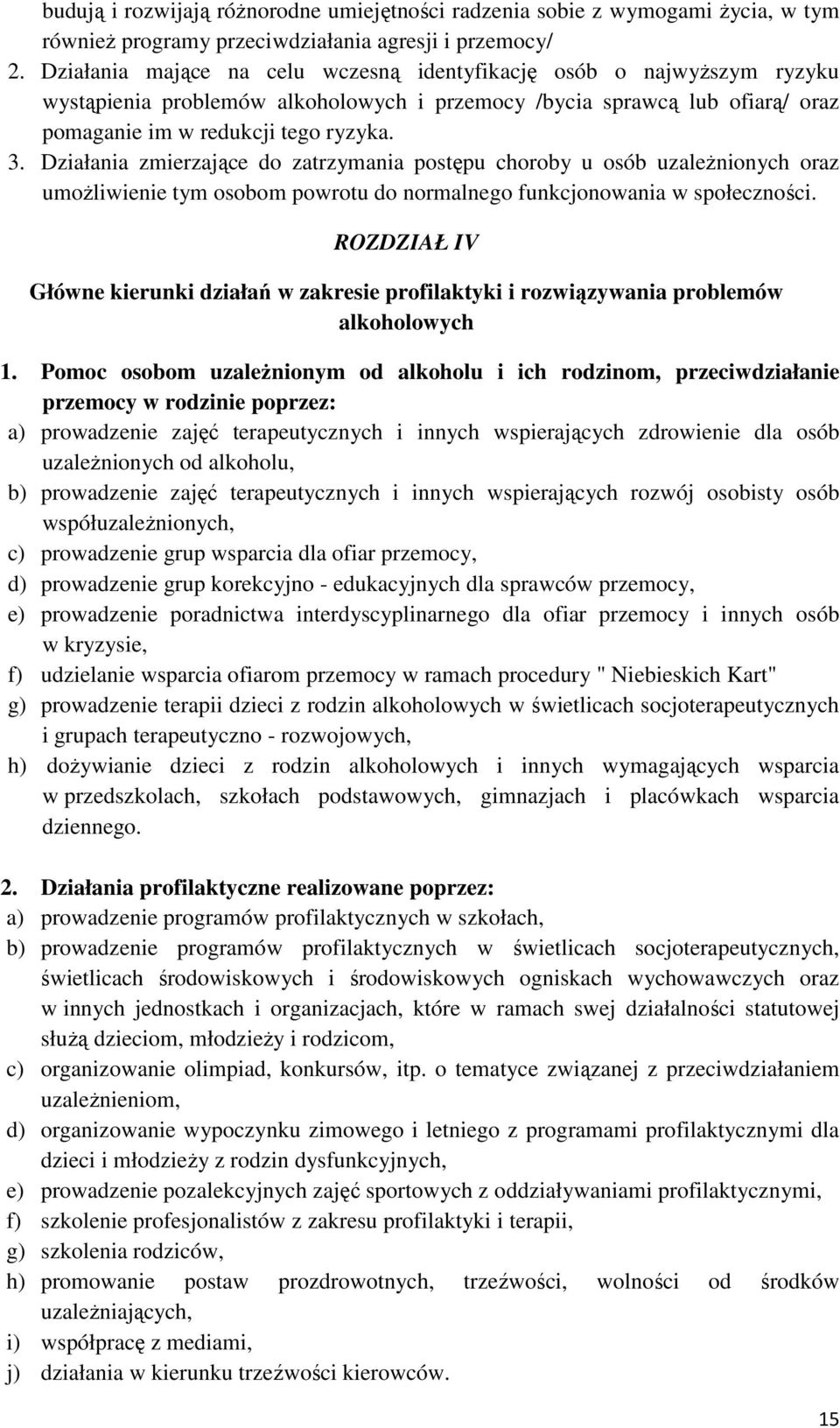 Działania zmierzające do zatrzymania postępu choroby u osób uzależnionych oraz umożliwienie tym osobom powrotu do normalnego funkcjonowania w społeczności.