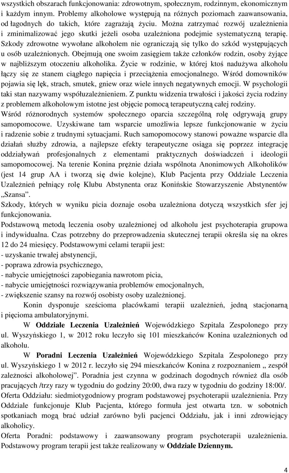 Można zatrzymać rozwój uzależnienia i zminimalizować jego skutki jeżeli osoba uzależniona podejmie systematyczną terapię.