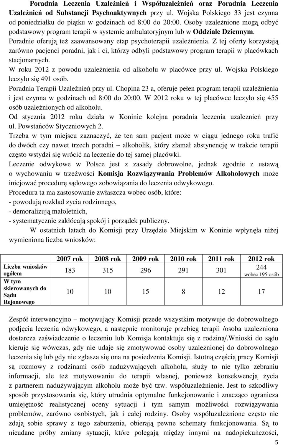 Poradnie oferują też zaawansowany etap psychoterapii uzależnienia. Z tej oferty korzystają zarówno pacjenci poradni, jak i ci, którzy odbyli podstawowy program terapii w placówkach stacjonarnych.