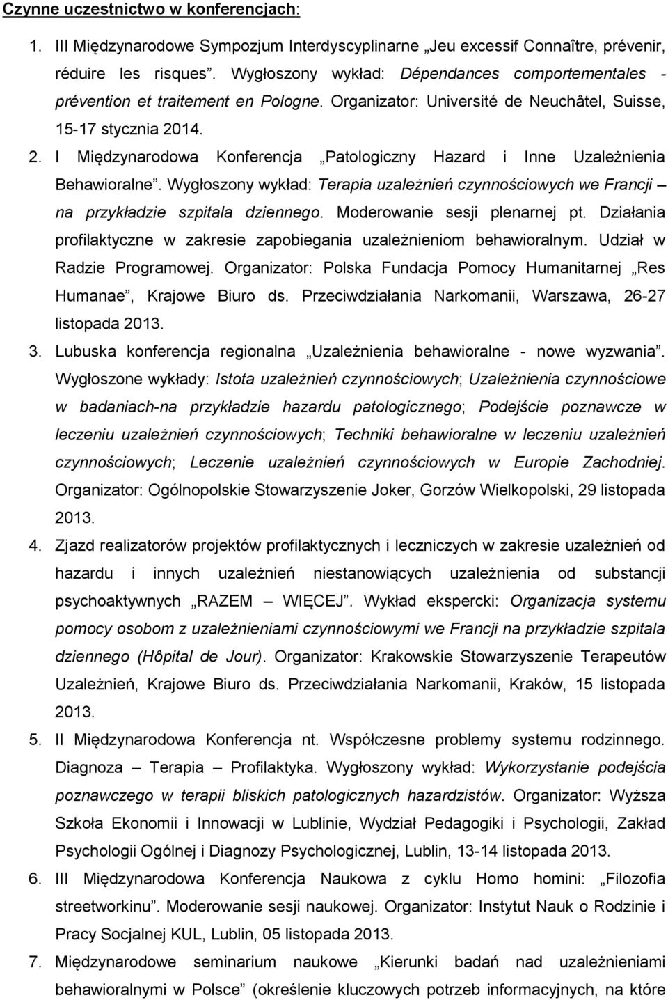 14. 2. I Międzynarodowa Konferencja Patologiczny Hazard i Inne Uzależnienia Behawioralne. Wygłoszony wykład: Terapia uzależnień czynnościowych we Francji na przykładzie szpitala dziennego.