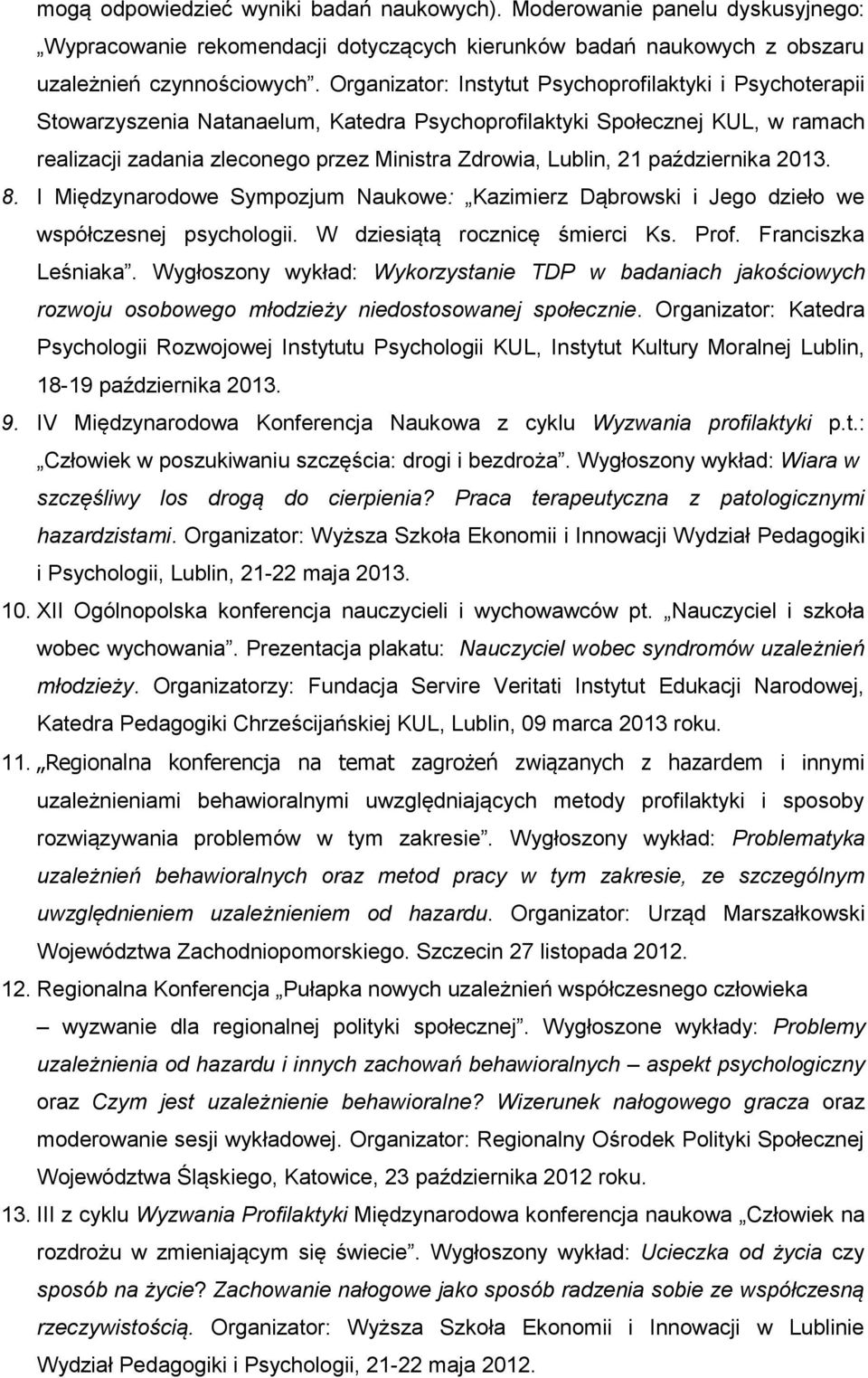 października 8. I Międzynarodowe Sympozjum Naukowe: Kazimierz Dąbrowski i Jego dzieło we współczesnej psychologii. W dziesiątą rocznicę śmierci Ks. Prof. Franciszka Leśniaka.