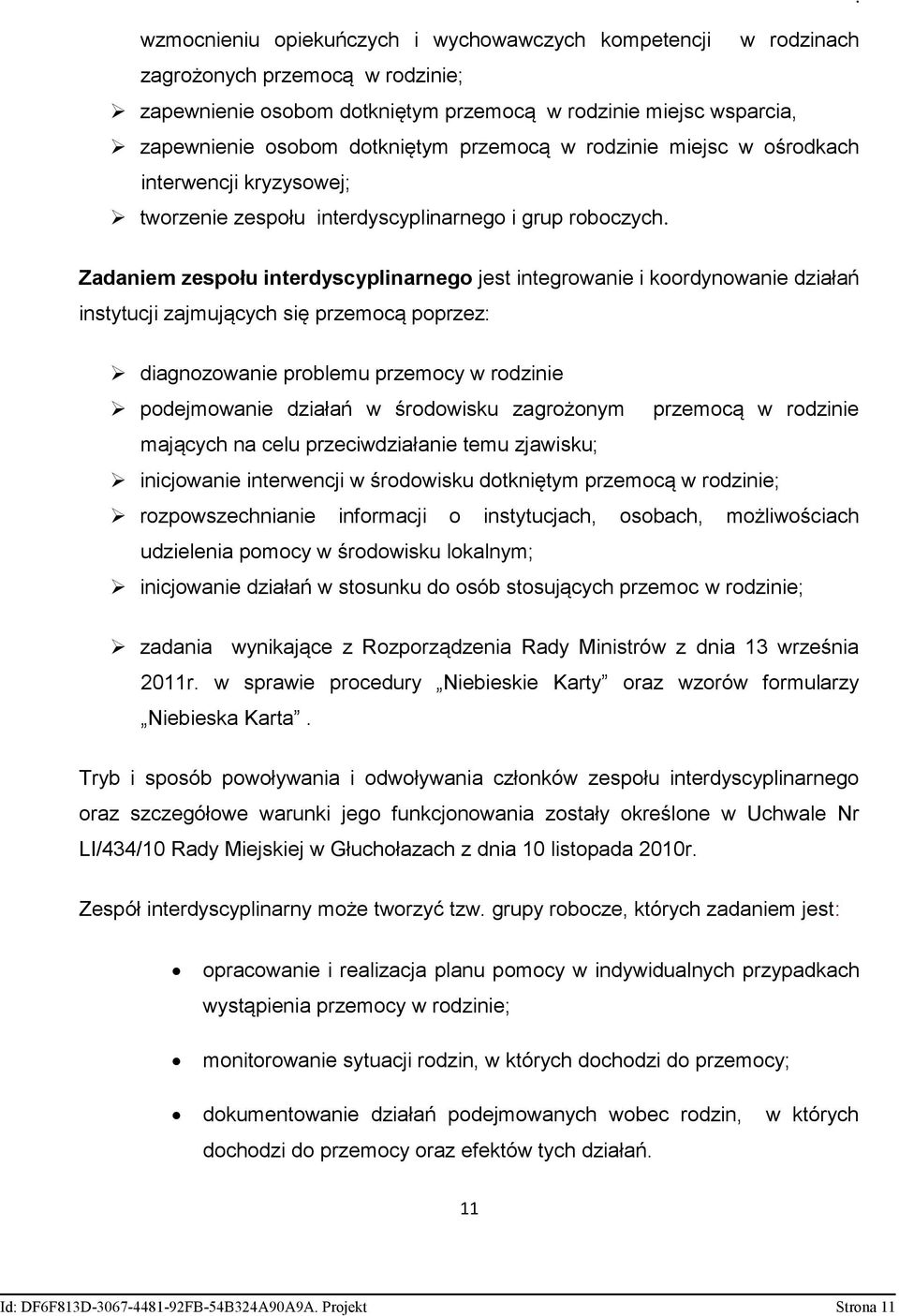 Zadaniem zespołu interdyscyplinarnego jest integrowanie i koordynowanie działań instytucji zajmujących się przemocą poprzez: diagnozowanie problemu przemocy w rodzinie podejmowanie działań w