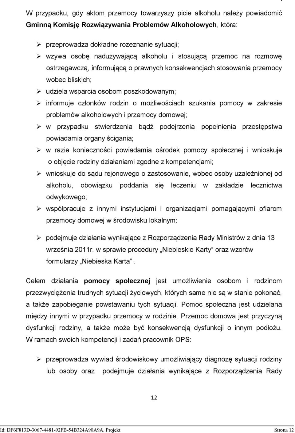 udziela wsparcia osobom poszkodowanym; informuje członków rodzin o możliwościach szukania pomocy w zakresie problemów alkoholowych i przemocy domowej; w przypadku stwierdzenia bądź podejrzenia