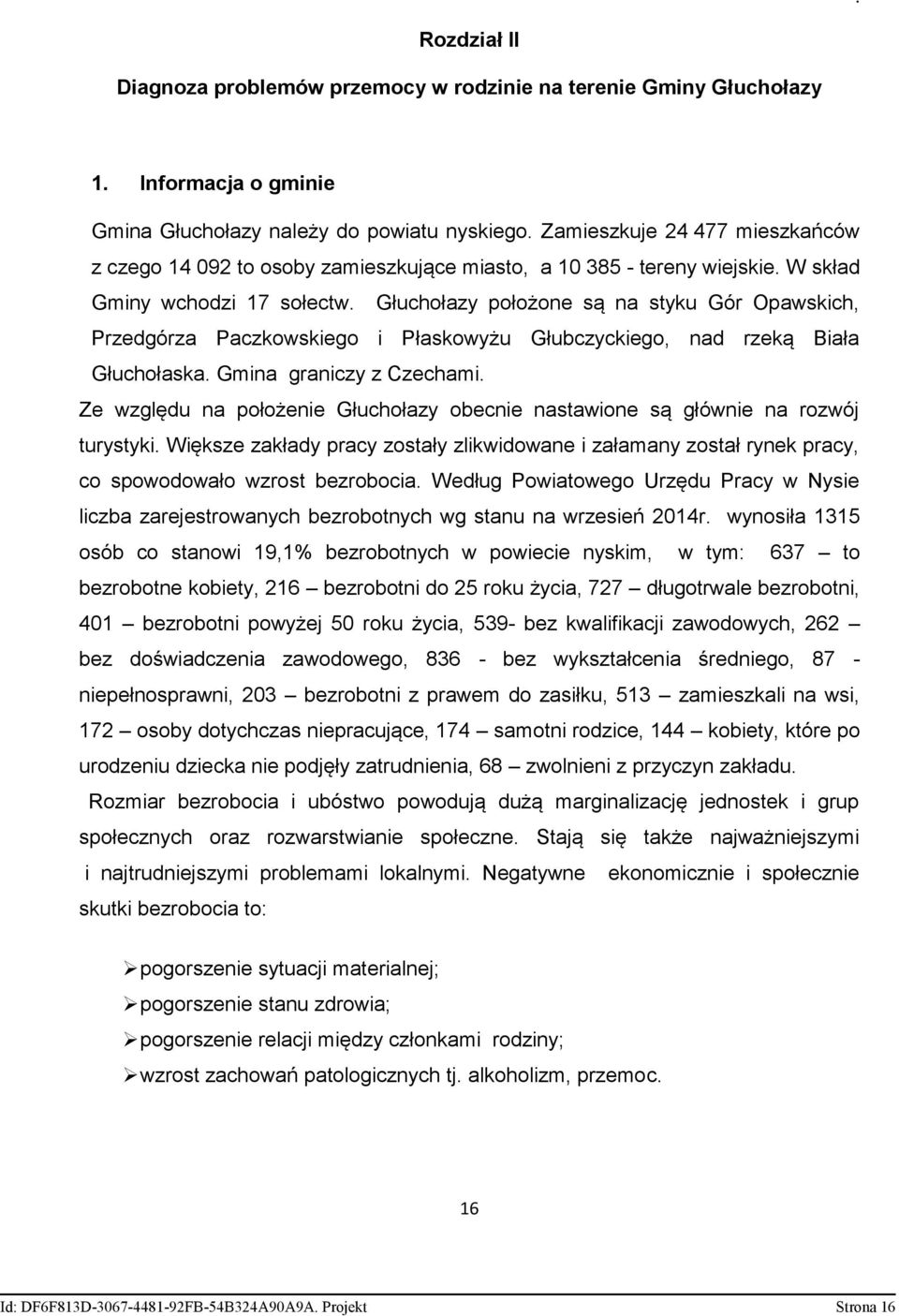 Głuchołazy położone są na styku Gór Opawskich, Przedgórza Paczkowskiego i Płaskowyżu Głubczyckiego, nad rzeką Biała Głuchołaska. Gmina graniczy z Czechami.