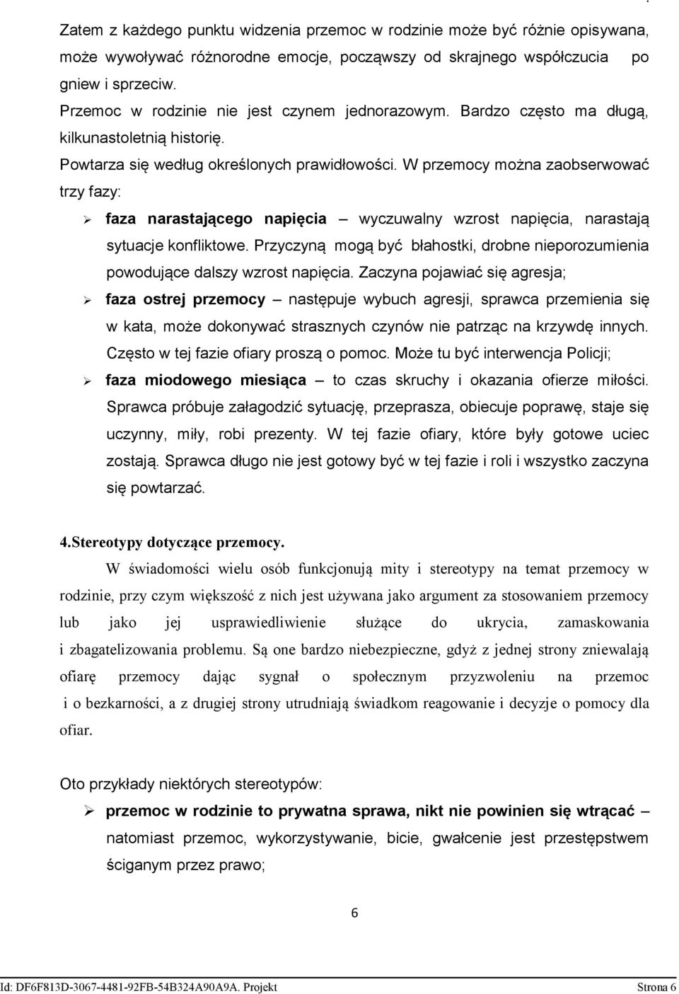 W przemocy można zaobserwować trzy fazy: faza narastającego napięcia wyczuwalny wzrost napięcia, narastają sytuacje konfliktowe.