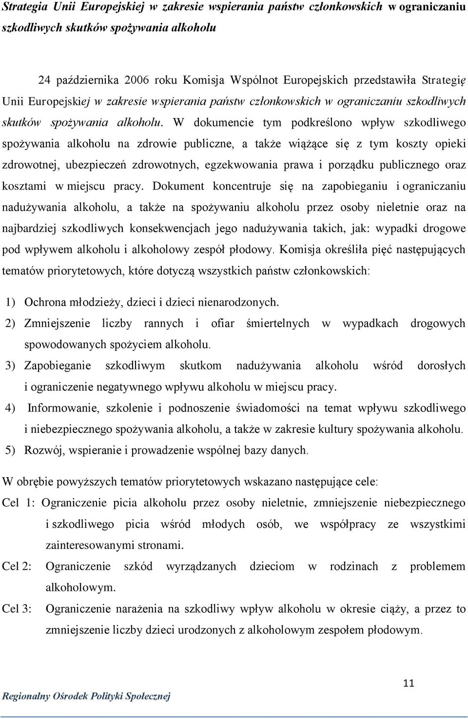 W dokumencie tym podkreślono wpływ szkodliwego spożywania alkoholu na zdrowie publiczne, a także wiążące się z tym koszty opieki zdrowotnej, ubezpieczeń zdrowotnych, egzekwowania prawa i porządku