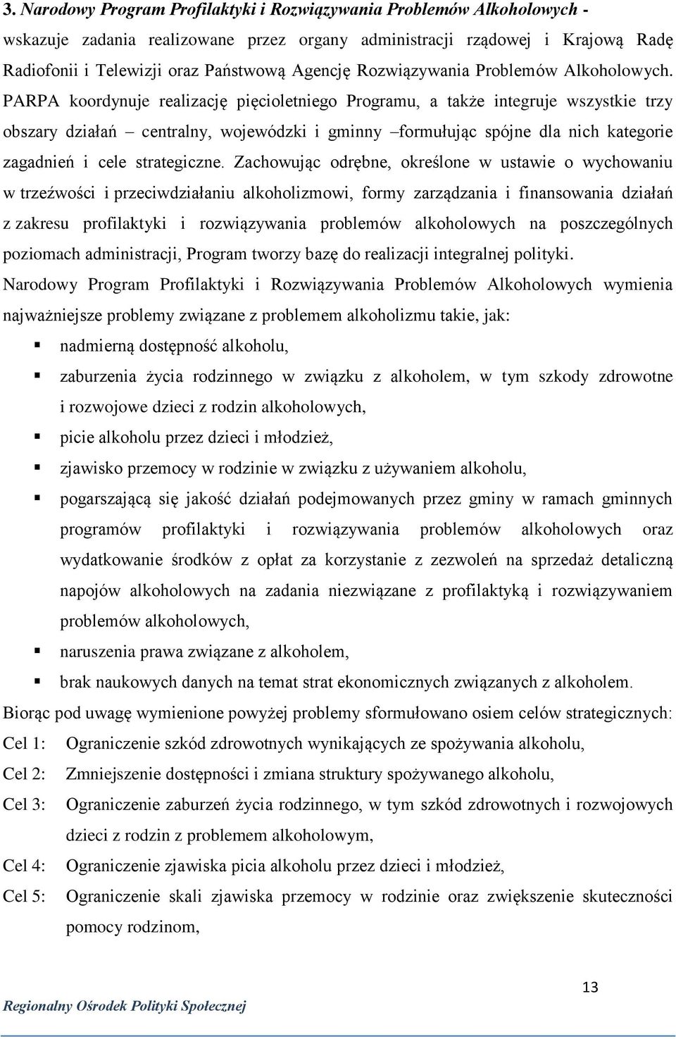 PARPA koordynuje realizację pięcioletniego Programu, a także integruje wszystkie trzy obszary działań centralny, wojewódzki i gminny formułując spójne dla nich kategorie zagadnień i cele strategiczne.