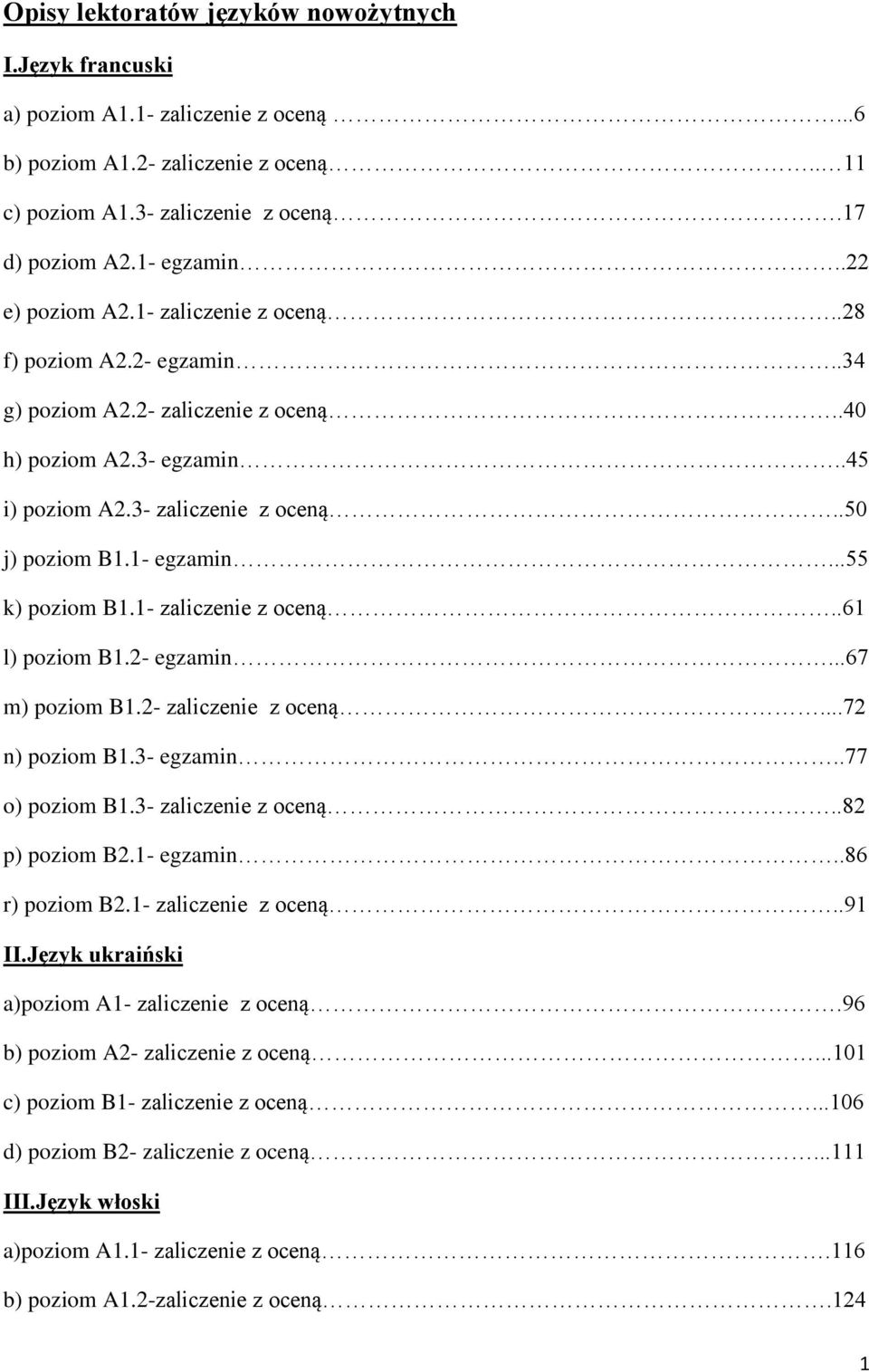 1- egzamin...55 k) poziom B1.1- zaliczenie z oceną..61 l) poziom B1.2- egzamin...67 m) poziom B1.2- zaliczenie z oceną...72 n) poziom B1.3- egzamin..77 o) poziom B1.3- zaliczenie z oceną.