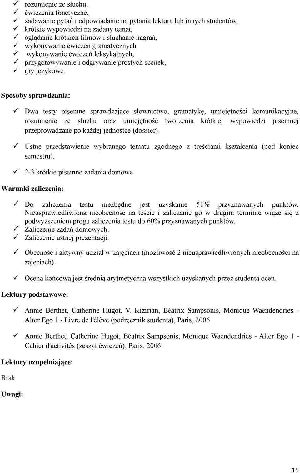 Sposoby sprawdzania: Dwa testy pisemne sprawdzające słownictwo, gramatykę, umiejętności komunikacyjne, rozumienie ze słuchu oraz umiejętność tworzenia krótkiej wypowiedzi pisemnej przeprowadzane po