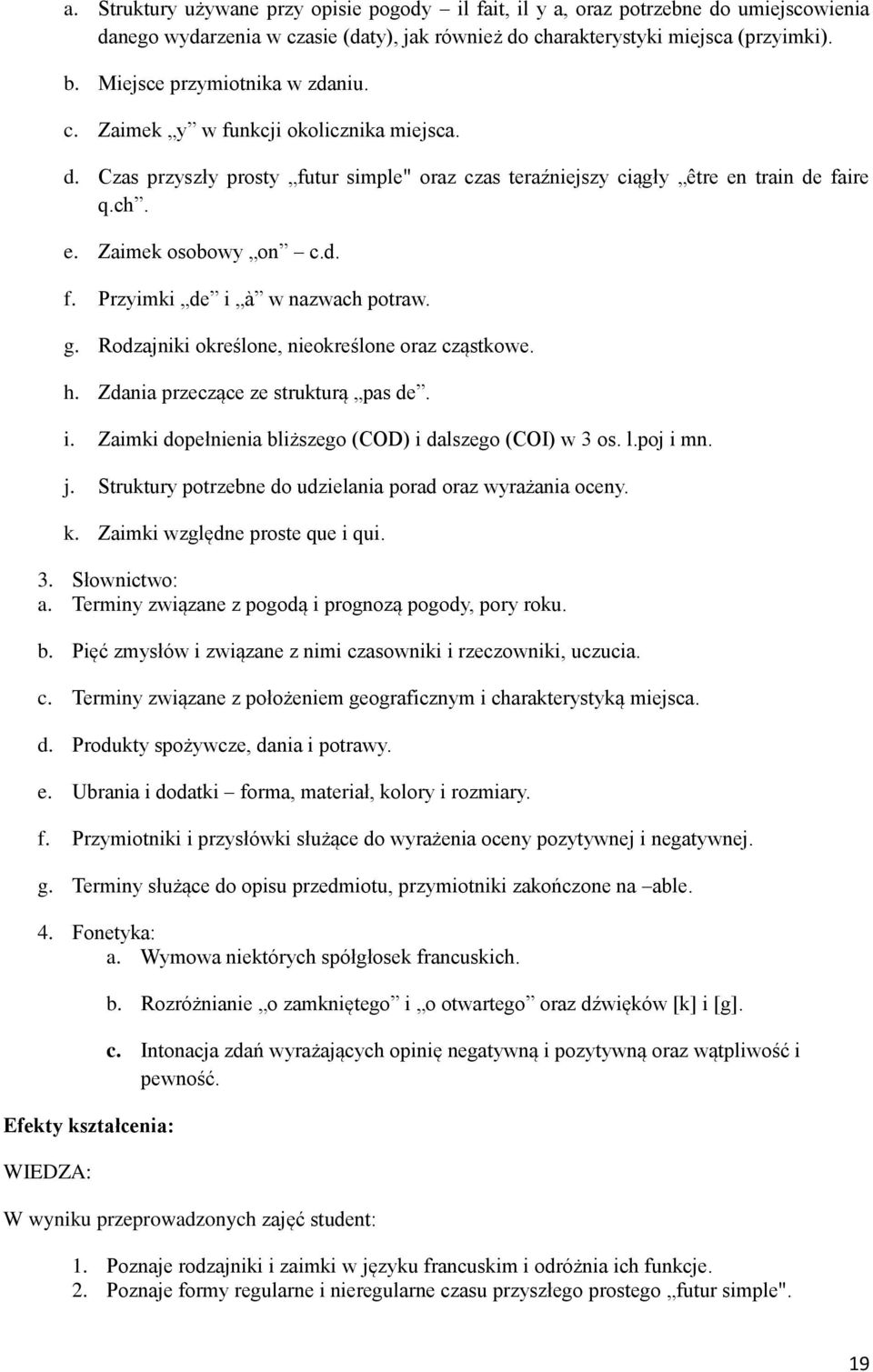 g. Rodzajniki określone, nieokreślone oraz cząstkowe. h. Zdania przeczące ze strukturą pas de. i. Zaimki dopełnienia bliższego (COD) i dalszego (COI) w 3 os. l.poj i mn. j.