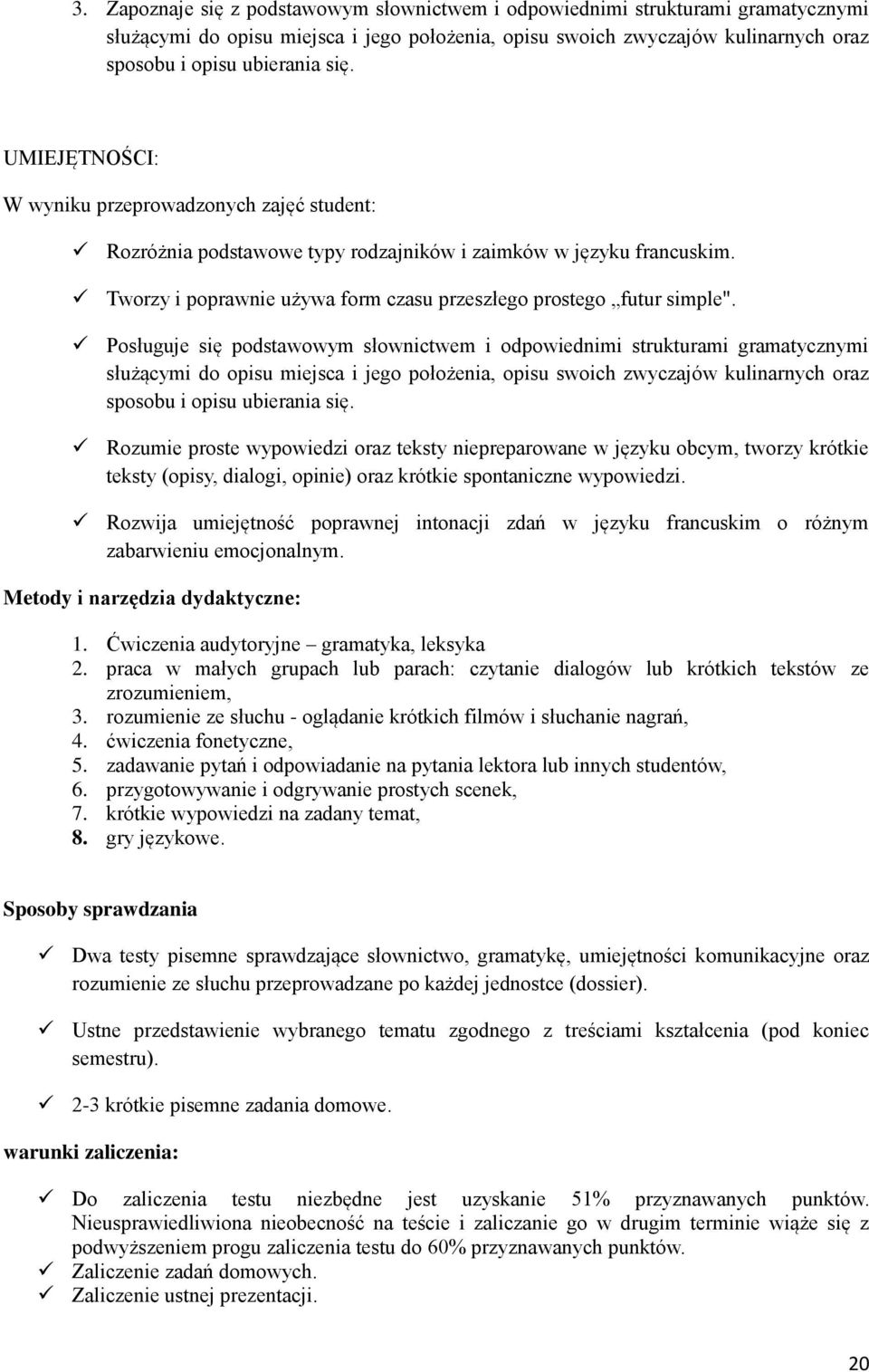 Posługuje się podstawowym słownictwem i odpowiednimi strukturami gramatycznymi służącymi do opisu miejsca i jego położenia, opisu swoich zwyczajów kulinarnych oraz sposobu i opisu ubierania się.