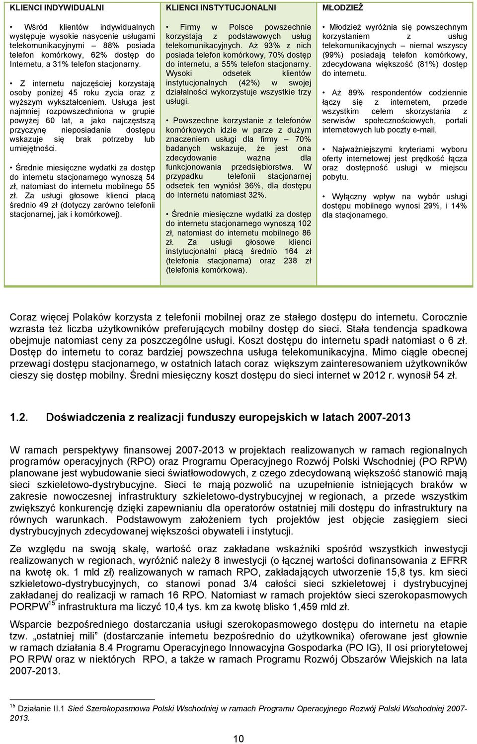 Usługa jest najmniej rozpowszechniona w grupie powyżej 60 lat, a jako najczęstszą przyczynę nieposiadania dostępu wskazuje się brak potrzeby lub umiejętności.