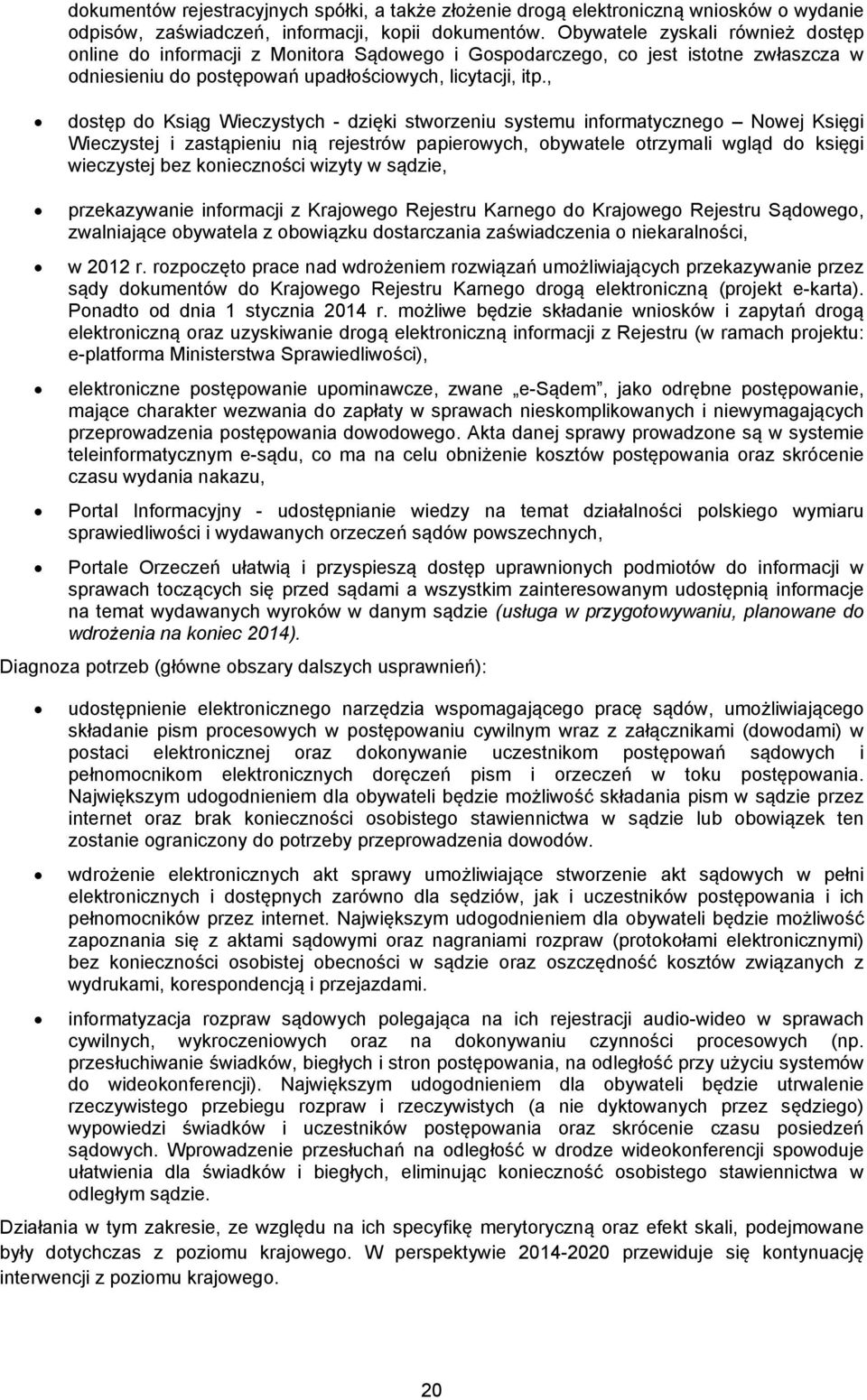 , dostęp do Ksiąg Wieczystych - dzięki stworzeniu systemu informatycznego Nowej Księgi Wieczystej i zastąpieniu nią rejestrów papierowych, obywatele otrzymali wgląd do księgi wieczystej bez