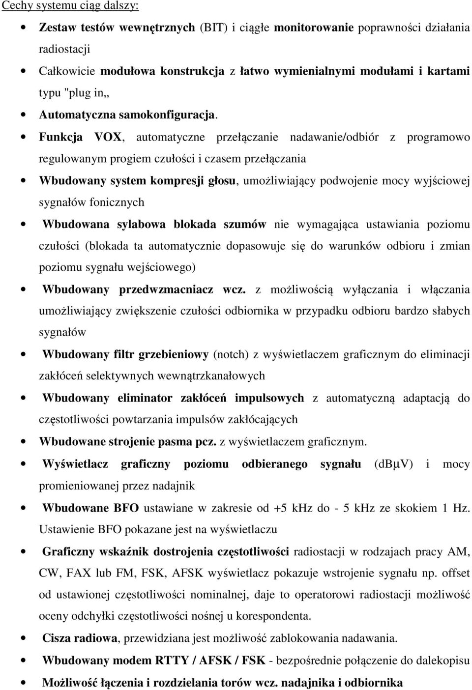 Funkcja VOX, automatyczne przełączanie nadawanie/odbiór z programowo regulowanym progiem czułości i czasem przełączania Wbudowany system kompresji głosu, umożliwiający podwojenie mocy wyjściowej