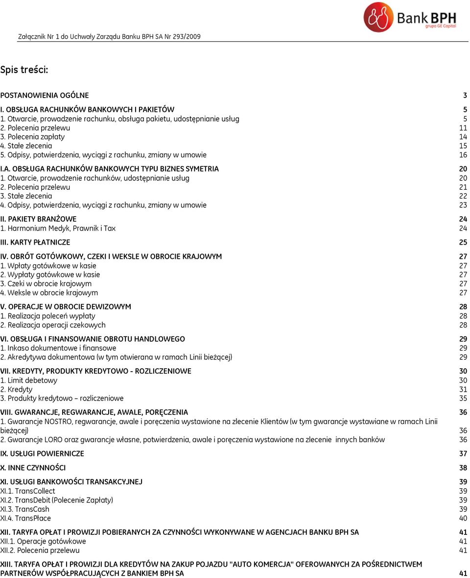 A. OBSŁUGA RACHUNKÓW BANKOWYCH TYPU BIZNES SYMETRIA 20 1. Otwarcie, prowadzenie rachunków, udostępnianie usług 20 2. Polecenia przelewu 21 3. Stałe zlecenia 22 4.