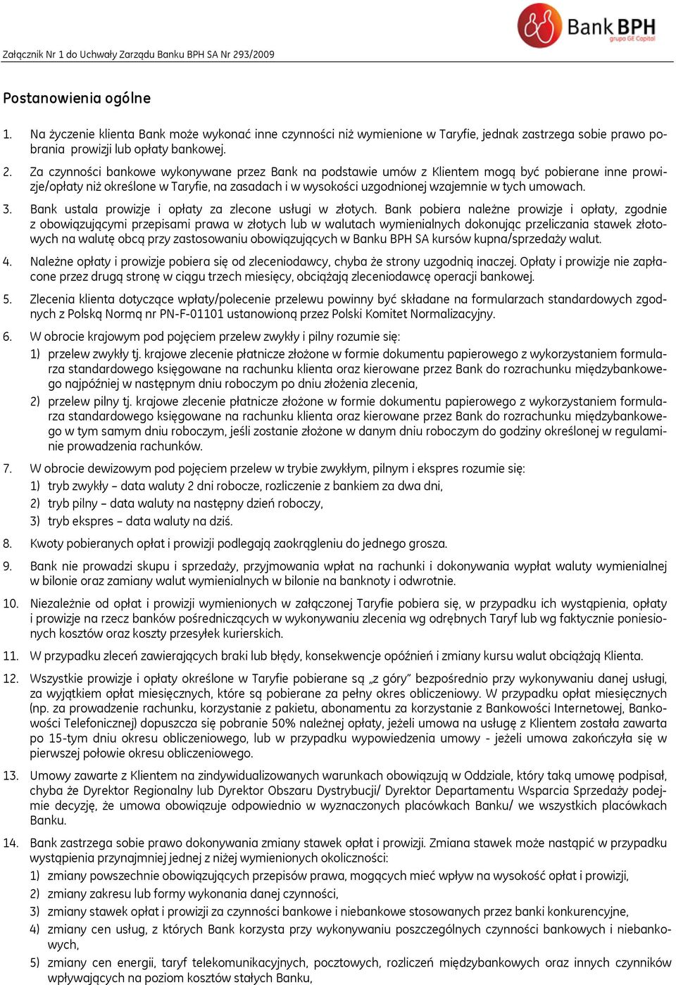 Za czynności bankowe wykonywane przez Bank na podstawie umów z Klientem mogą być pobierane inne prowizje/opłaty niż określone w Taryfie, na zasadach i w wysokości uzgodnionej wzajemnie w tych umowach.