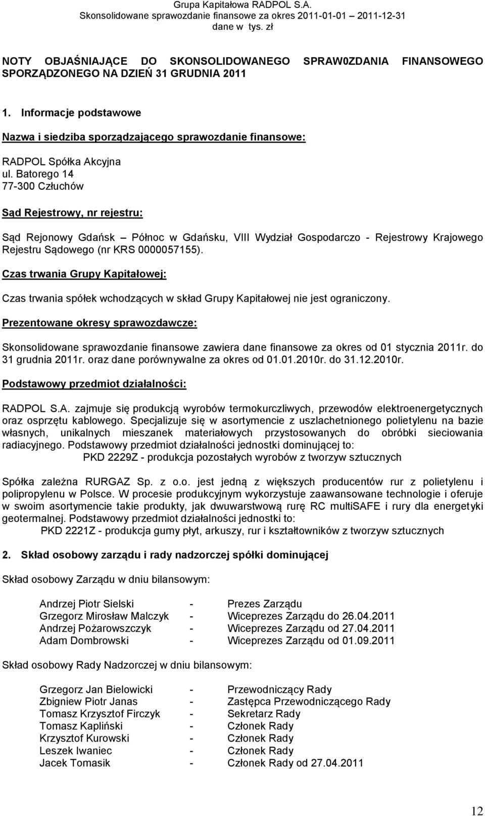 Batorego 14 77-300 Człuchów Sąd Rejestrowy, nr rejestru: Sąd Rejonowy Gdańsk Północ w Gdańsku, VIII Wydział Gospodarczo - Rejestrowy Krajowego Rejestru Sądowego (nr KRS 0000057155).