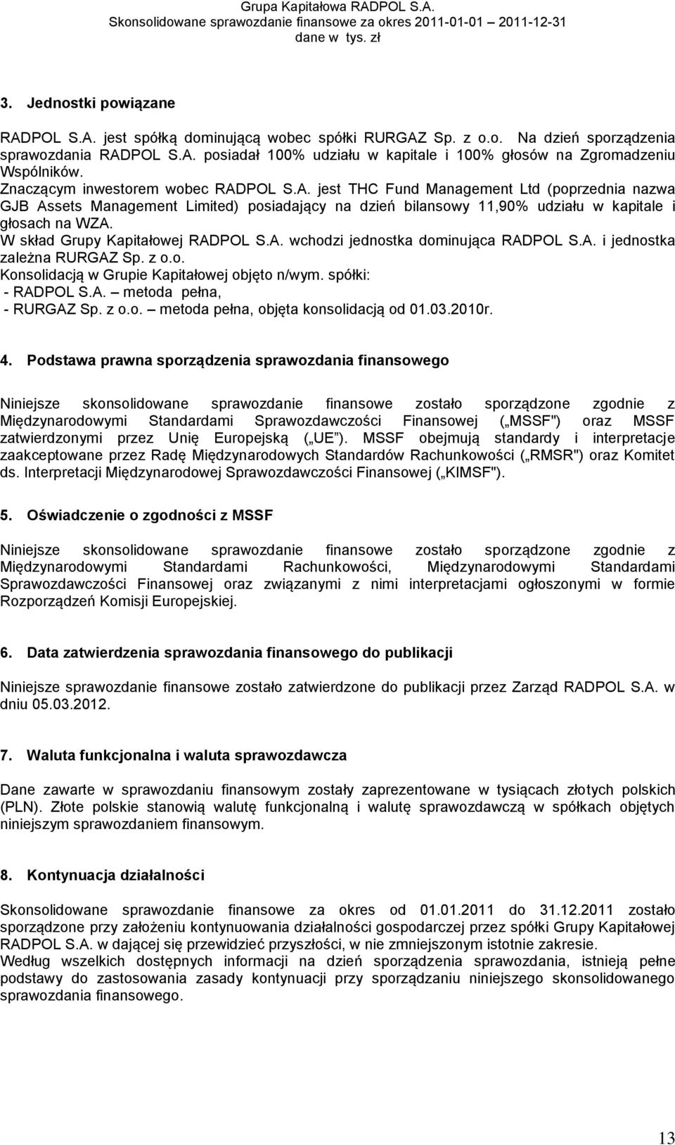 W skład Grupy Kapitałowej RADPOL S.A. wchodzi jednostka dominująca RADPOL S.A. i jednostka zależna RURGAZ Sp. z o.o. Konsolidacją w Grupie Kapitałowej objęto n/wym. spółki: - RADPOL S.A. metoda pełna, - RURGAZ Sp.