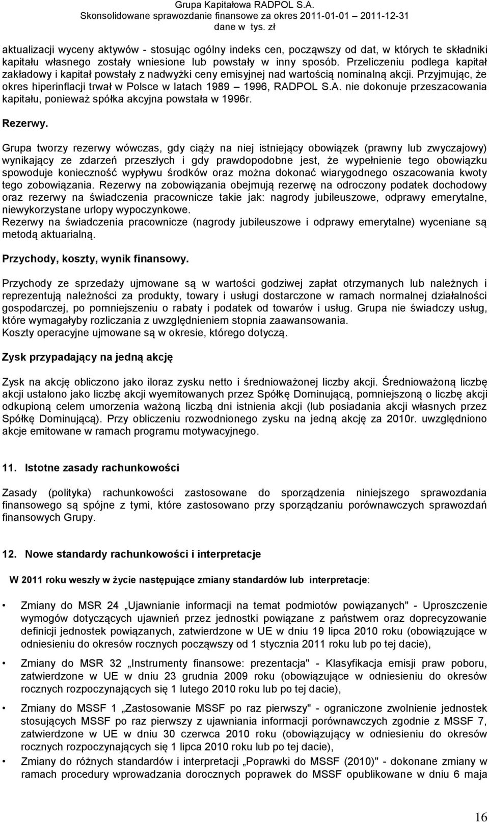 POL S.A. nie dokonuje przeszacowania kapitału, ponieważ spółka akcyjna powstała w 1996r. Rezerwy.